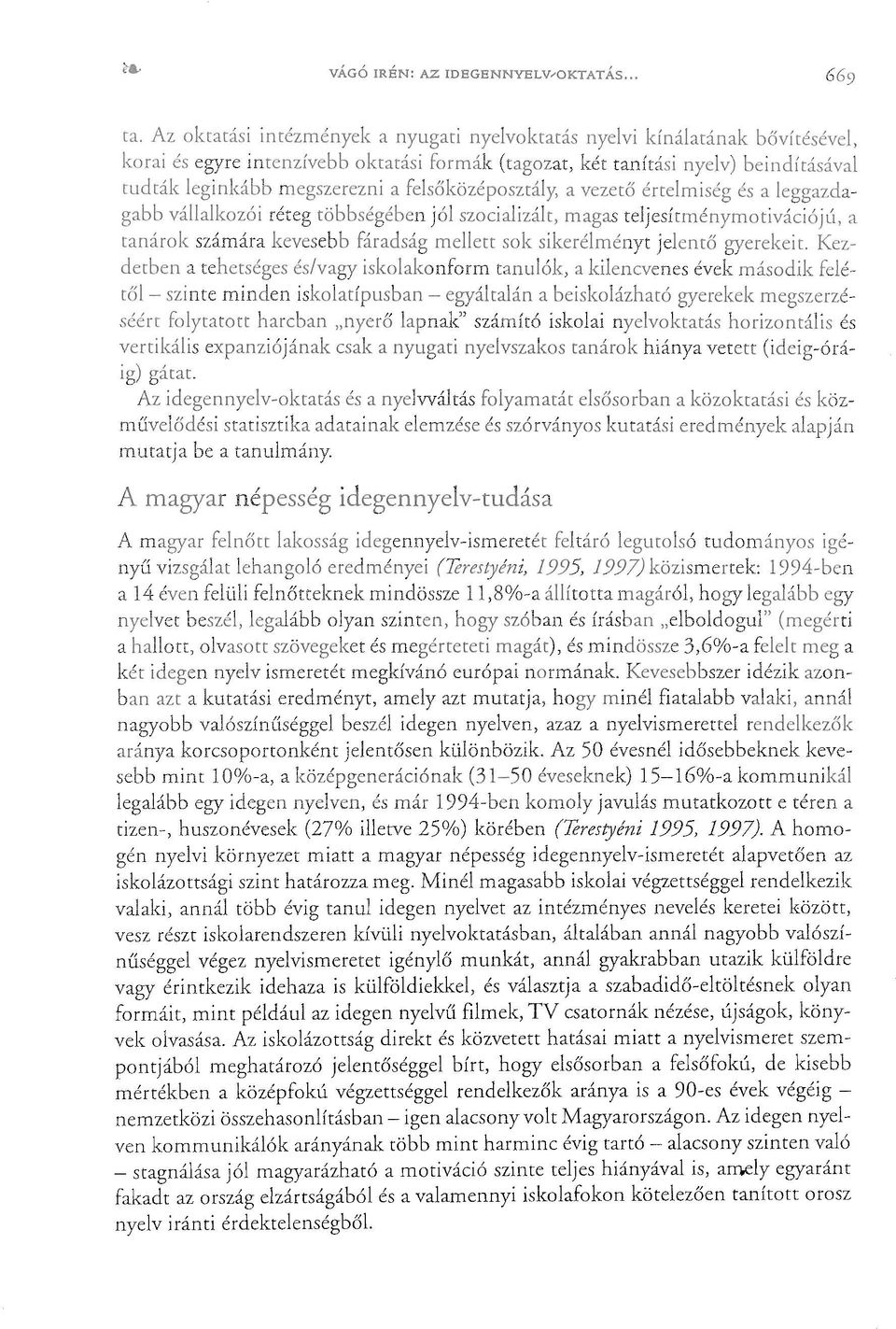 nyelvismeretet igénylő munkát, annál gyakrabban utazik Irttlrr-lrit = vagy érintkezik idehaza is külföldiekkel, és választja a szabadidő-eltöltésnek formáit, mint például az idegen nyelvű filmek, TV