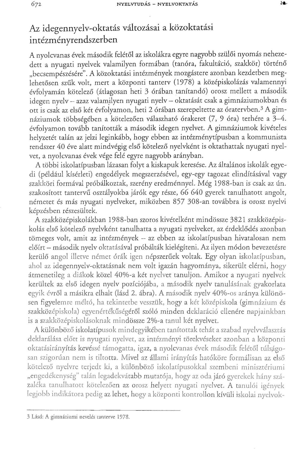 A közoktatási intézmények mozgástere azonban kezdetben meglehetősen szűk volt, mert a központi tantetv (1978) a középiskolázás valamennyi ''''',,"VLLi''Ll.