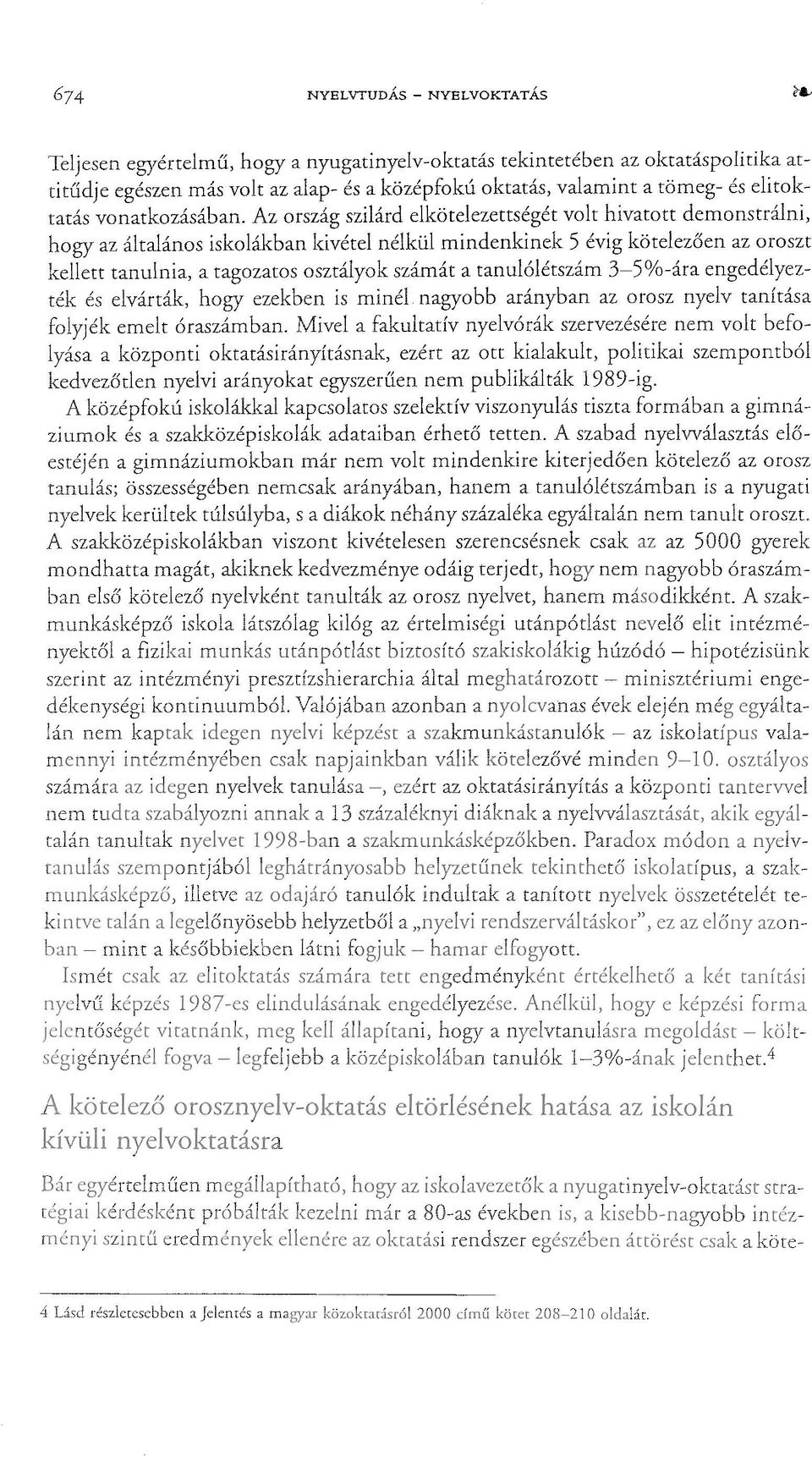 Az ország szilárd elkötelezettségét volt hivatott demonstrálni, hogy az általános iskolákban kivétel nélkül mindenkinek 5 évig kötelezően az oroszt kellett tanulnia, a tagozatos osztályok számát a