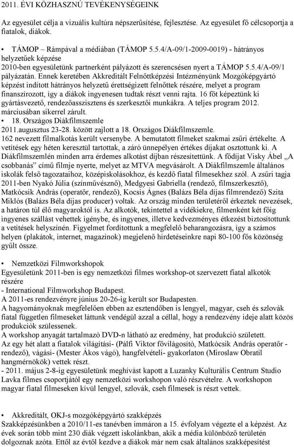 Ennek keretében Akkreditált Felnőttképzési Intézményünk Mozgóképgyártó képzést indított hátrányos helyzetű érettségizett felnőttek részére, melyet a program finanszírozott, így a diákok ingyenesen