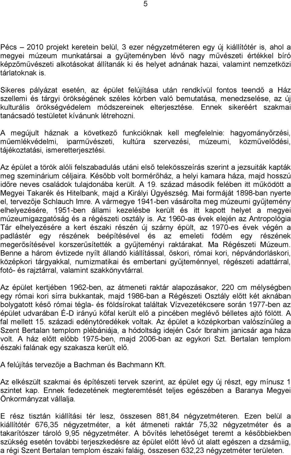 Sikeres pályázat esetén, az épület felújítása után rendkívül fontos teendő a Ház szellemi és tárgyi örökségének széles körben való bemutatása, menedzselése, az új kulturális örökségvédelem