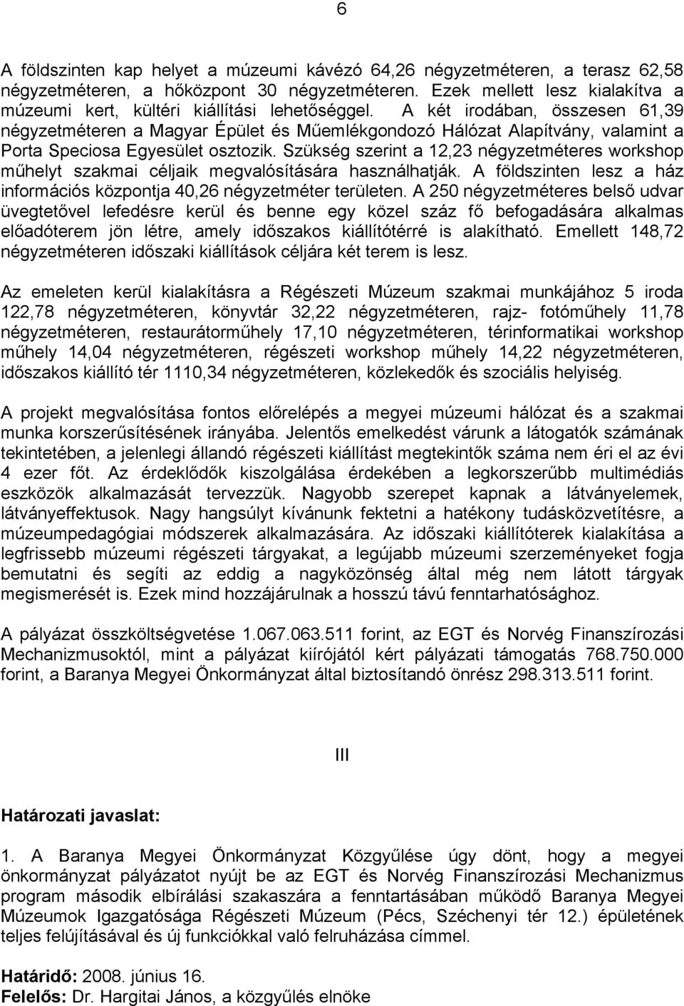 A két irodában, összesen 61,39 négyzetméteren a Magyar Épület és Műemlékgondozó Hálózat Alapítvány, valamint a Porta Speciosa Egyesület osztozik.