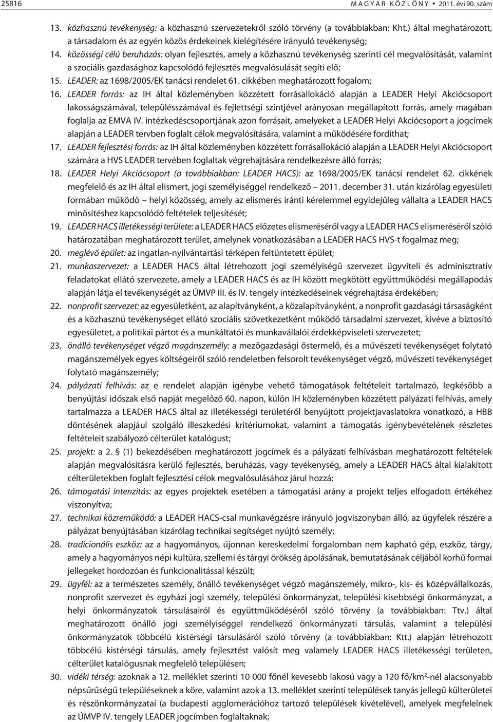 közösségi célú beruházás: olyan fejlesztés, amely a közhasznú tevékenység szerinti cél megvalósítását, valamint a szociális gazdasághoz kapcsolódó fejlesztés megvalósulását segíti elõ; 15.