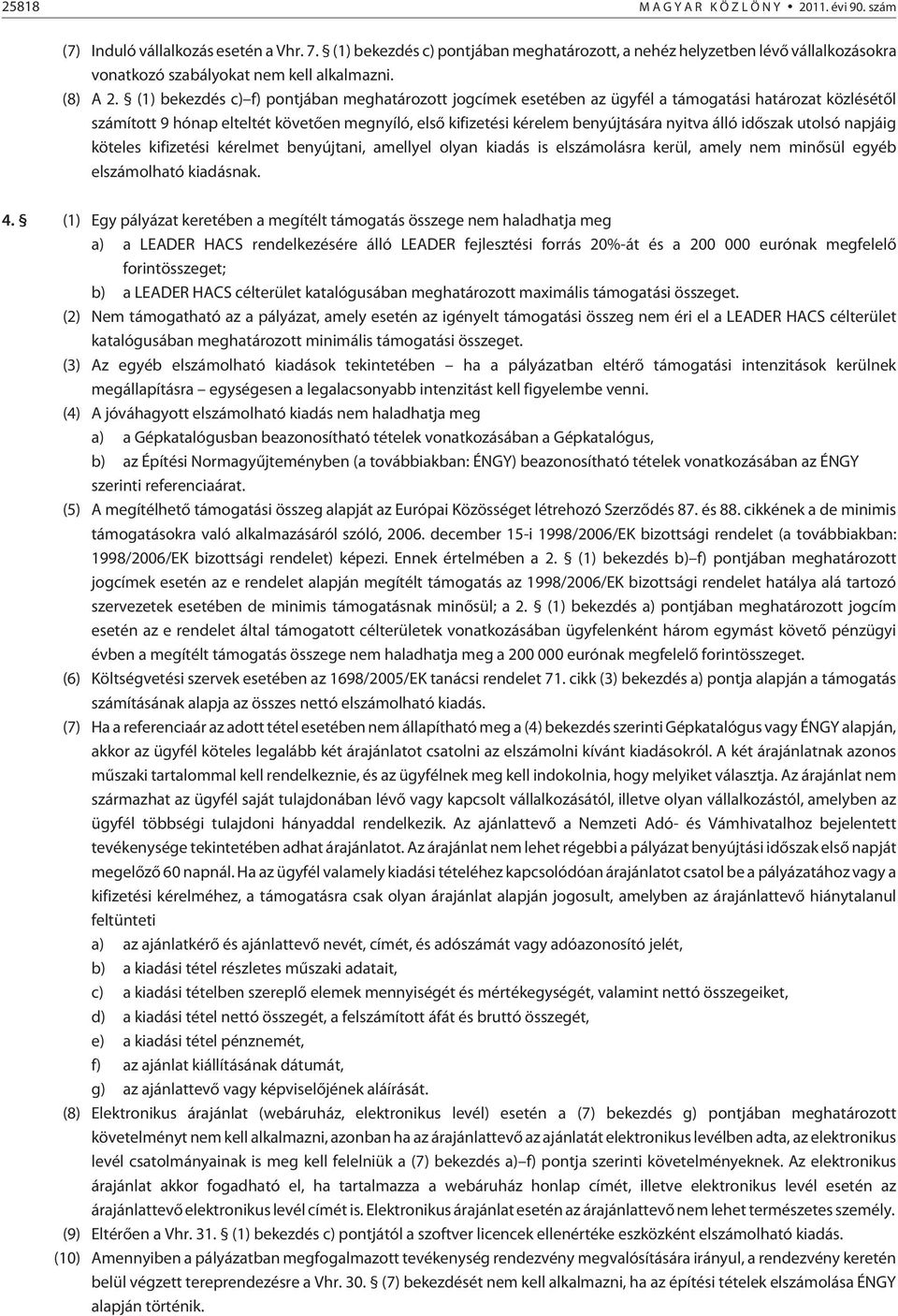 (1) bekezdés c) f) pontjában meghatározott jogcímek esetében az ügyfél a támogatási határozat közlésétõl számított 9 hónap elteltét követõen megnyíló, elsõ kifizetési kérelem benyújtására nyitva álló