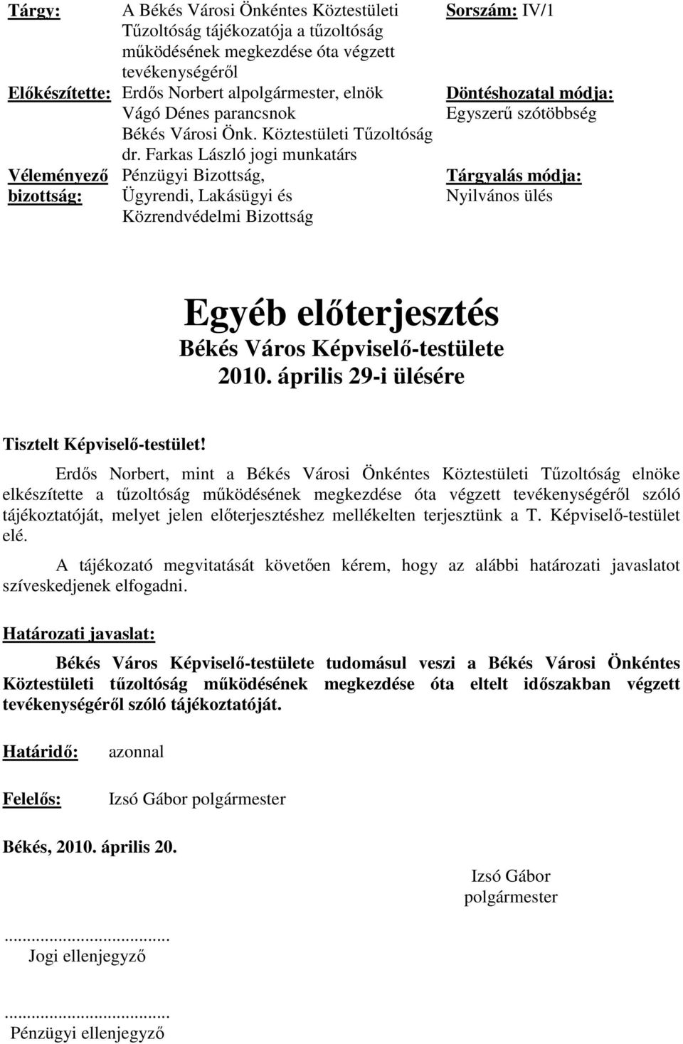 Farkas László jogi munkatárs Pénzügyi Bizottság, Ügyrendi, Lakásügyi és Közrendvédelmi Bizottság Sorszám: IV/1 Döntéshozatal módja: Egyszerű szótöbbség Tárgyalás módja: Nyilvános ülés Egyéb