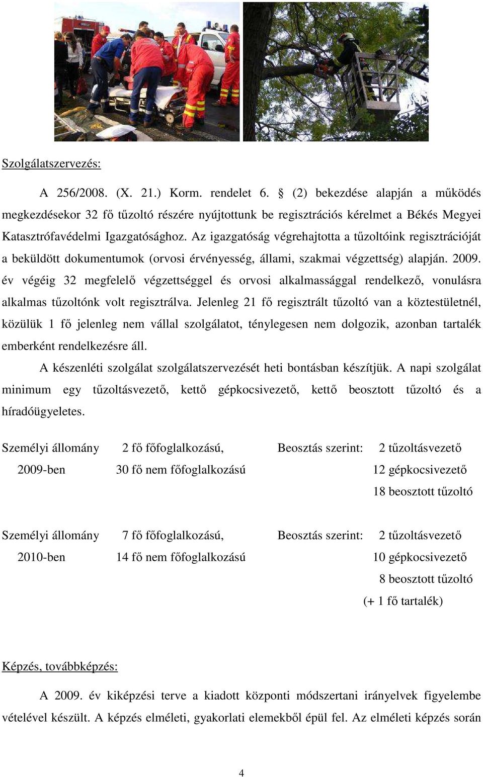 Az igazgatóság végrehajtotta a tűzoltóink regisztrációját a beküldött dokumentumok (orvosi érvényesség, állami, szakmai végzettség) alapján. 2009.