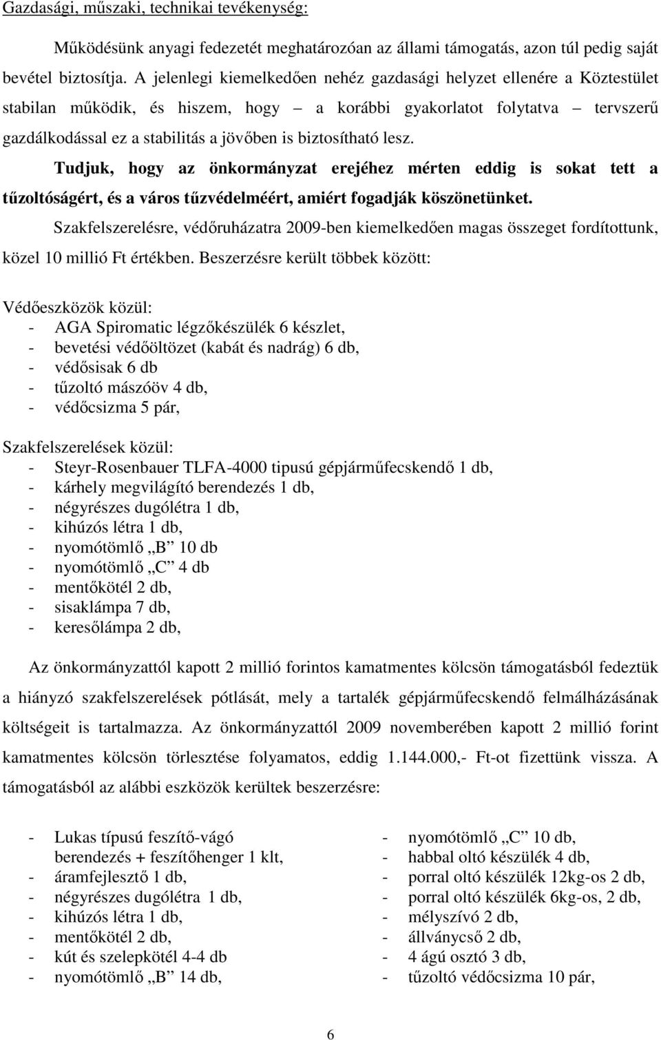 biztosítható lesz. Tudjuk, hogy az önkormányzat erejéhez mérten eddig is sokat tett a tűzoltóságért, és a város tűzvédelméért, amiért fogadják köszönetünket.