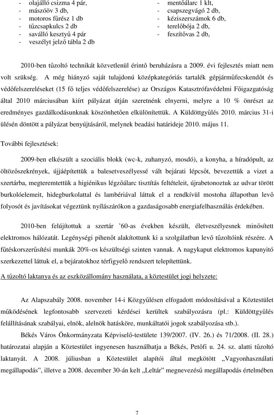 A még hiányzó saját tulajdonú középkategóriás tartalék gépjárműfecskendőt és védőfelszereléseket (15 fő teljes védőfelszerelése) az Országos Katasztrófavédelmi Főigazgatóság által 2010 márciusában