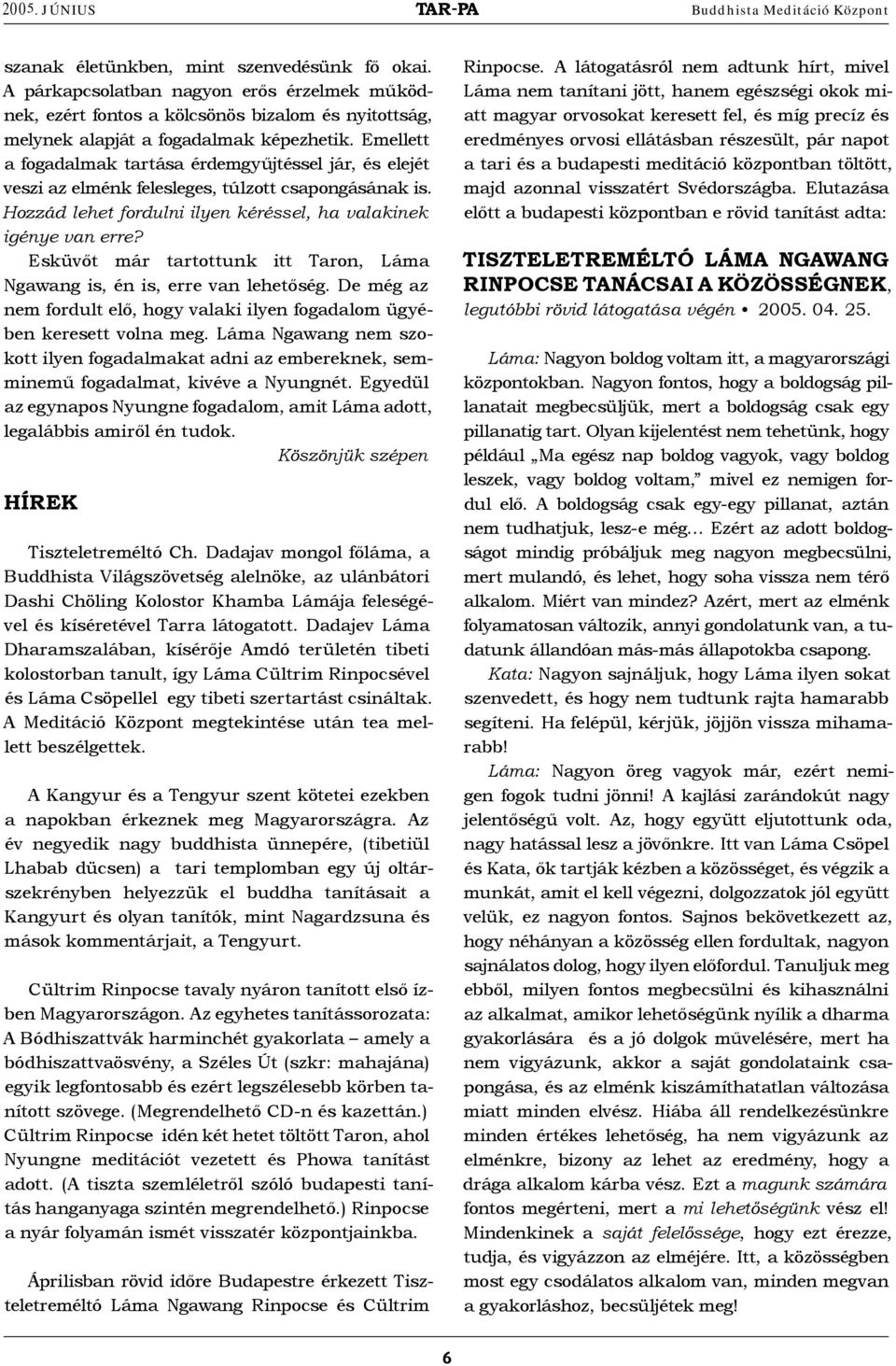 Esküvőt már tartottunk itt Taron, Láma Ngawang is, én is, erre van lehetőség. De még az nem fordult elő, hogy valaki ilyen fogadalom ügyében keresett volna meg.