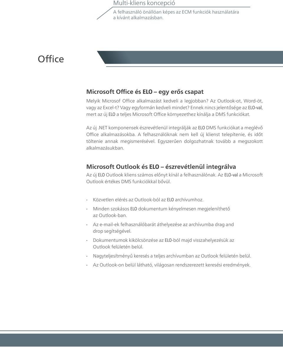 Ennek nincs jelentősége az ELO-val, mert az új ELO a teljes Microsoft Office környezethez kínálja a DMS funkciókat. Az új.