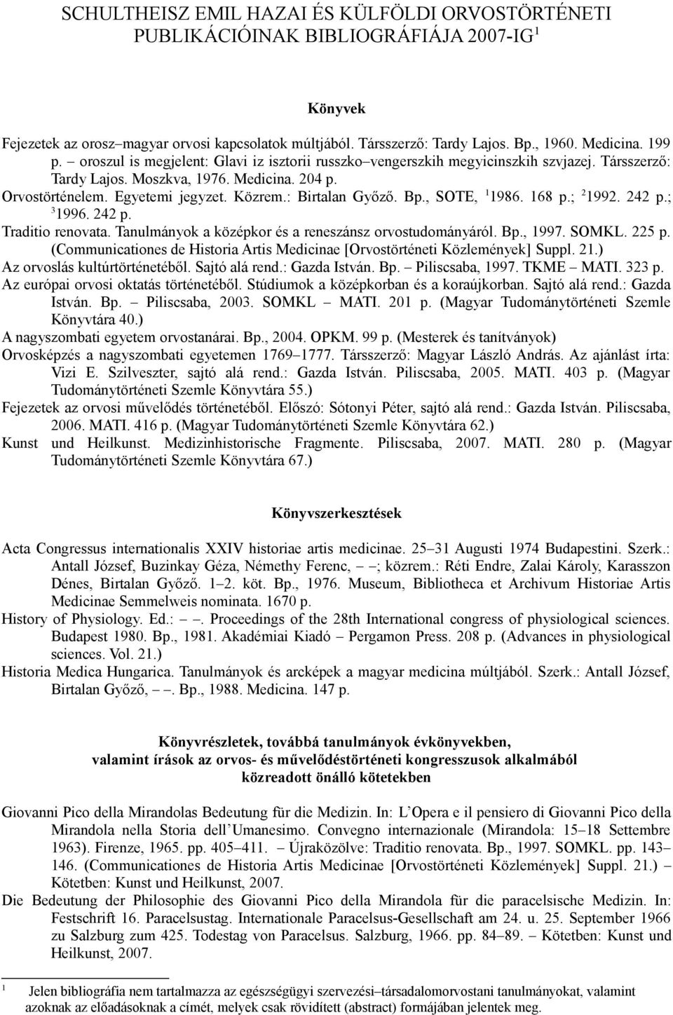 : Birtalan Győző. Bp., SOTE, 1 1986. 168 p.; 2 1992. 242 p.; 3 1996. 242 p. Traditio renovata. Tanulmányok a középkor és a reneszánsz orvostudományáról. Bp., 1997. SOMKL. 225 p.