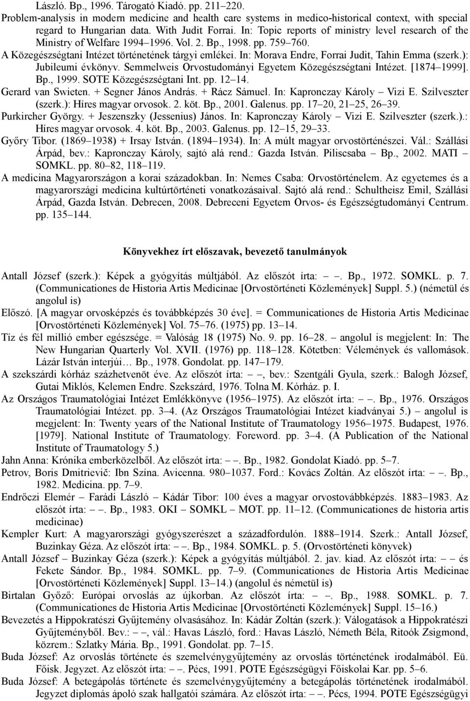 In: Morava Endre, Forrai Judit, Tahin Emma (szerk.): Jubileumi évkönyv. Semmelweis Orvostudományi Egyetem Közegészségtani Intézet. [1874 1999]. Bp., 1999. SOTE Közegészségtani Int. pp. 12 14.