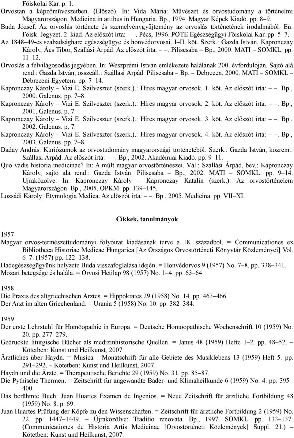 5 7. Az 1848 49-es szabadságharc egészségügye és honvédorvosai. I II. köt. Szerk.: Gazda István, Kapronczay Károly, Ács Tibor, Szállási Árpád. Az előszót írta:. Piliscsaba Bp., 2000. MATI SOMKL. pp.