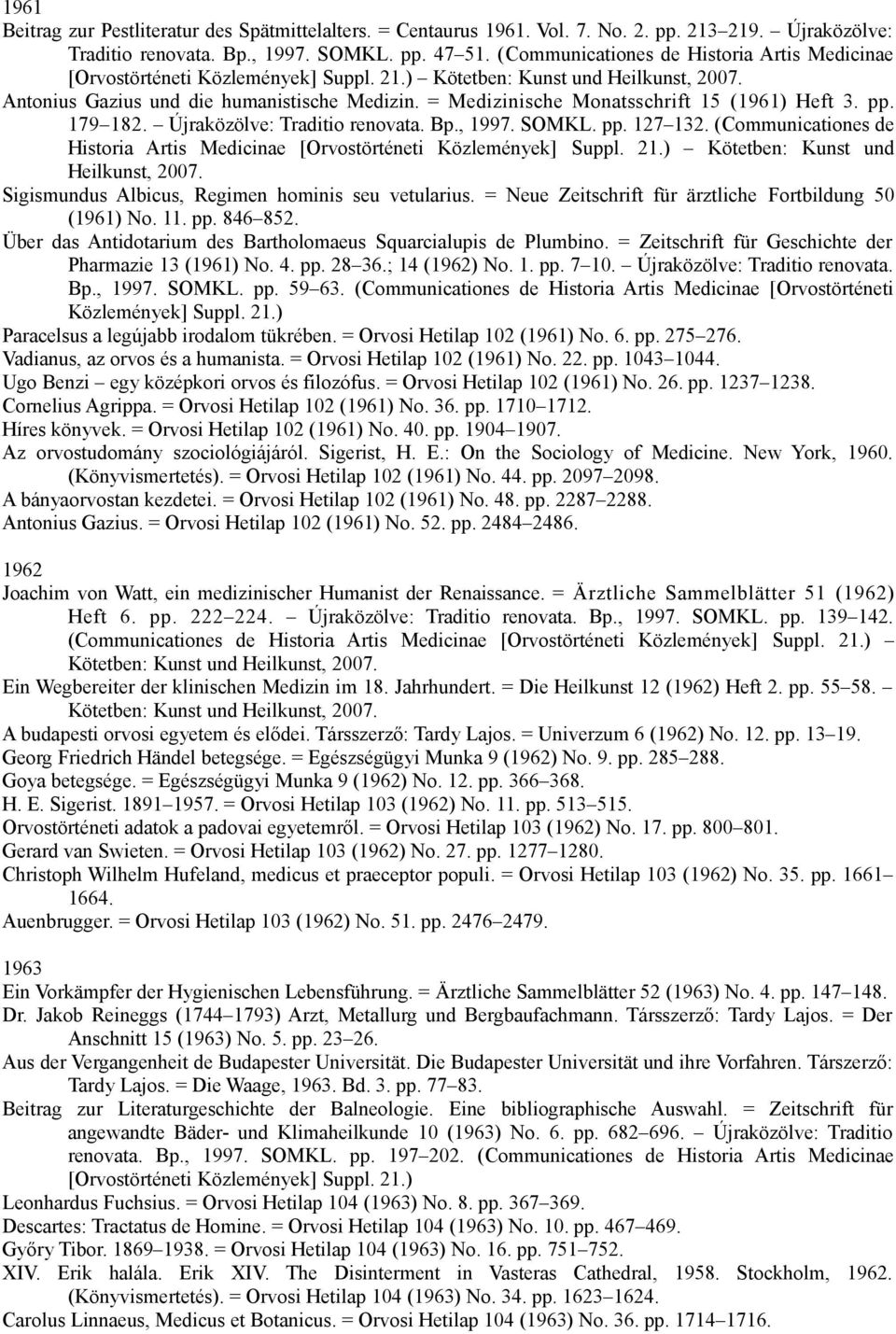 Újraközölve: Traditio renovata. Bp., 1997. SOMKL. pp. 127 132. (Communicationes de Historia Artis Medicinae [Orvostörténeti Közlemények] Suppl. 21.) Kötetben: Kunst und Heilkunst, 2007.