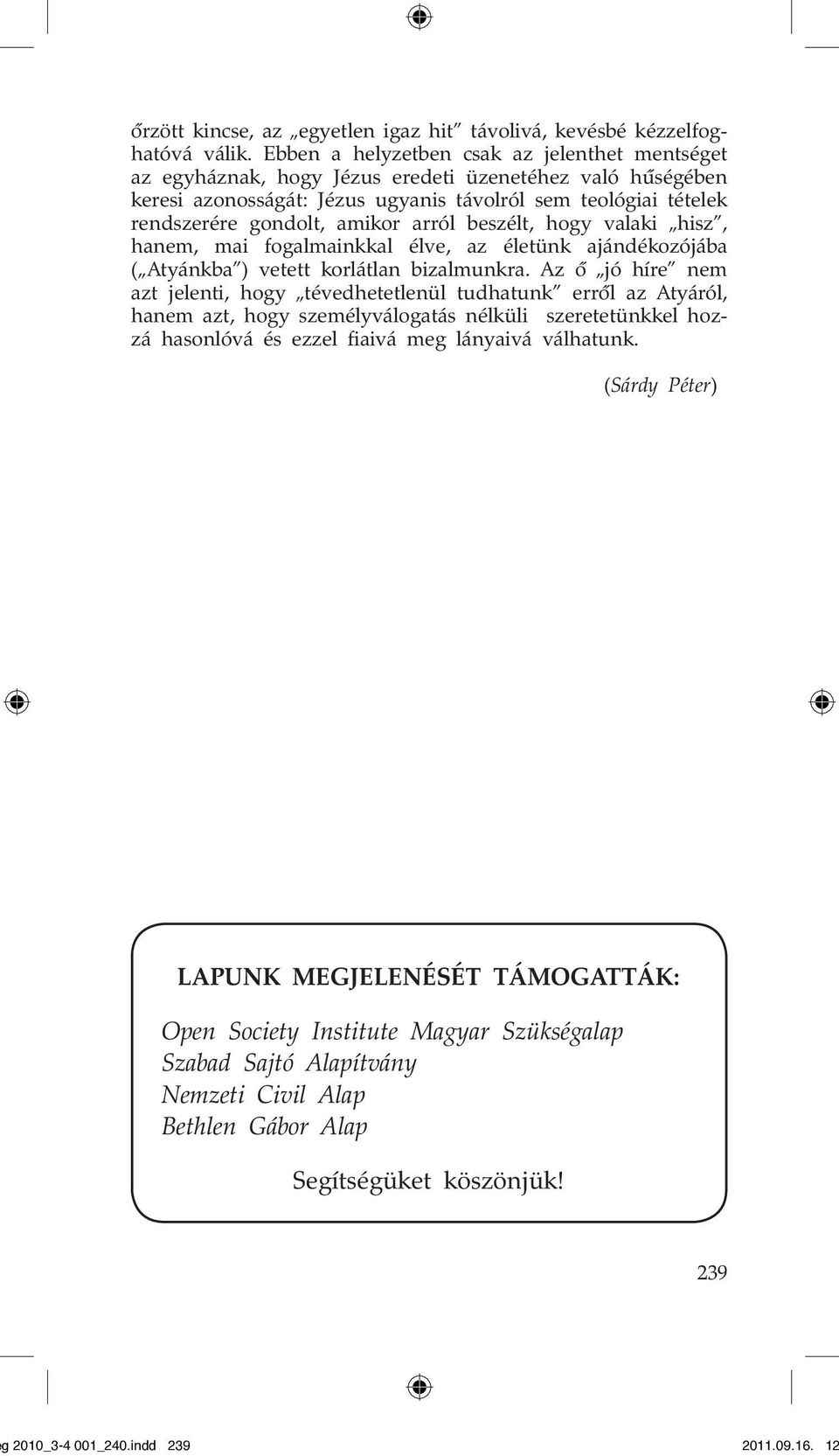 arról beszélt, hogy valaki hisz, hanem, mai fogalmainkkal élve, az életünk ajándékozójába ( Atyánkba ) vetett korlátlan bizalmunkra.