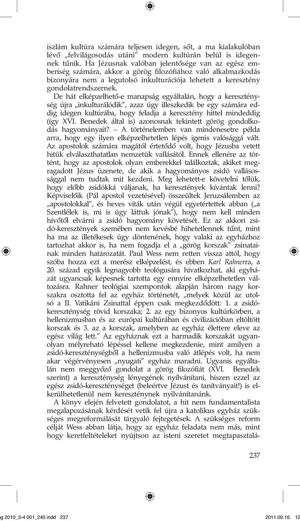 De hát elképzelhetô-e manapság egyáltalán, hogy a kereszténység újra inkulturálódik, azaz úgy illeszkedik be egy számára eddig idegen kultúrába, hogy feladja a keresztény hittel mindeddig (így XVI.