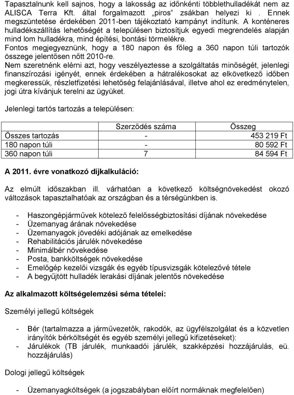 A konténeres hulladékszállítás lehetőségét a településen biztosítjuk egyedi megrendelés alapján mind lom hulladékra, mind építési, bontási törmelékre.