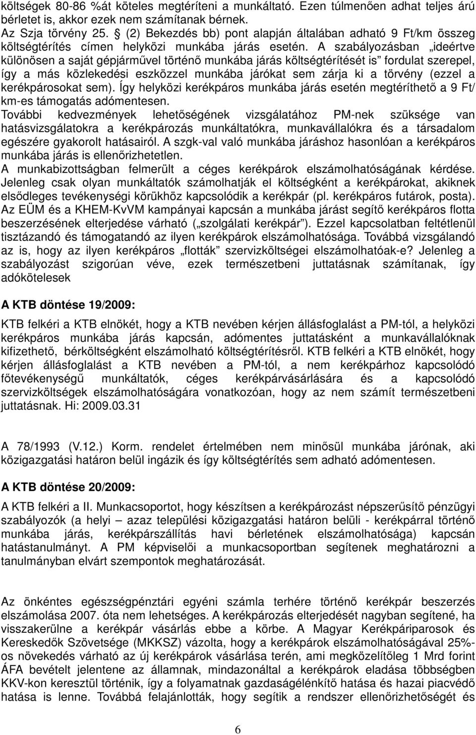 A szabályozásban ideértve különösen a saját gépjármvel történ munkába járás költségtérítését is fordulat szerepel, így a más közlekedési eszközzel munkába járókat sem zárja ki a törvény (ezzel a