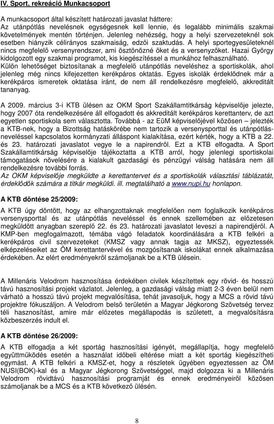 A helyi sportegyesületeknél nincs megfelel versenyrendszer, ami ösztönözné ket és a versenyzket. Hazai György kidolgozott egy szakmai programot, kis kiegészítéssel a munkához felhasználható.