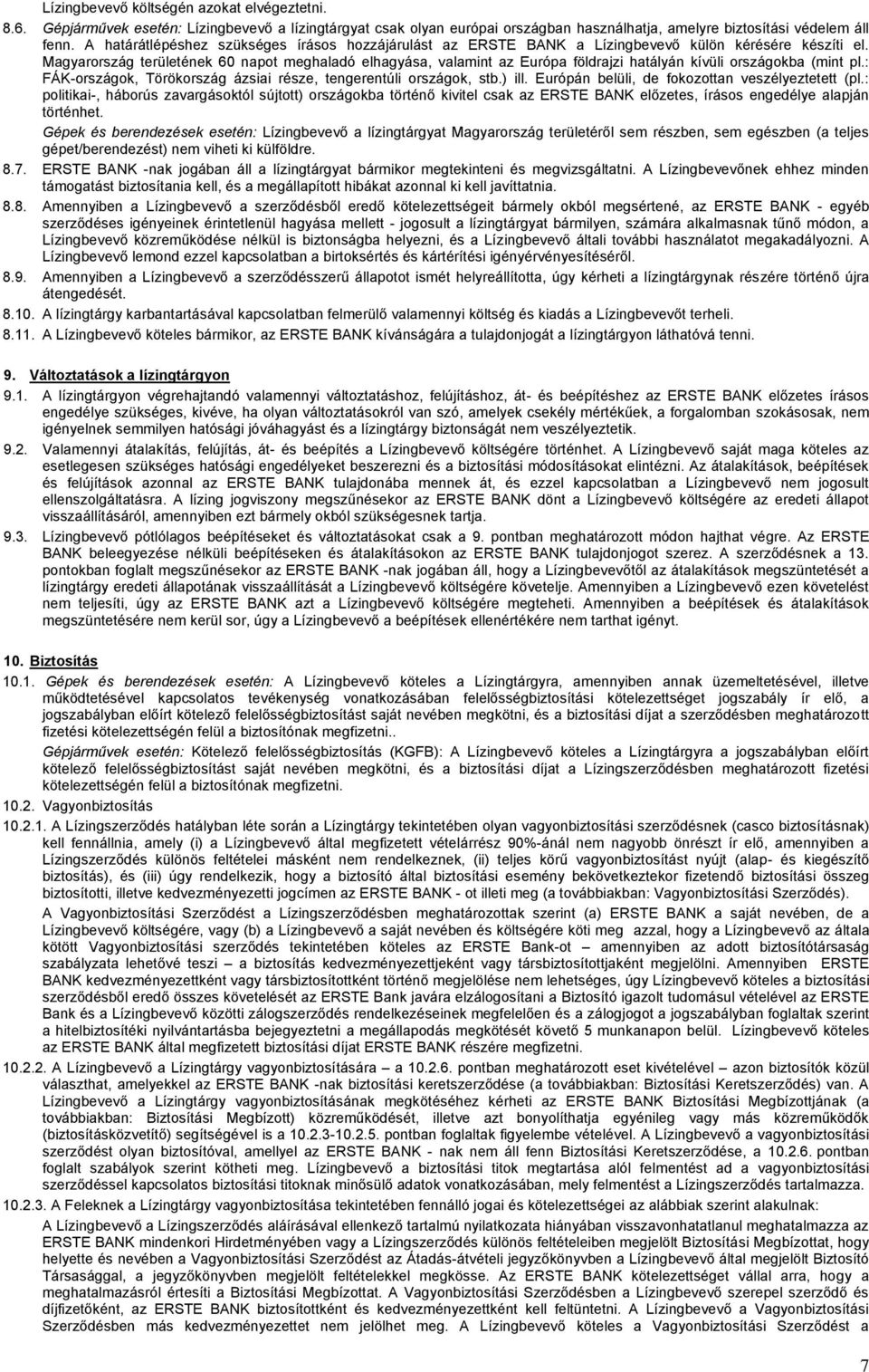 Magyarország területének 60 napot meghaladó elhagyása, valamint az Európa földrajzi hatályán kívüli országokba (mint pl.: FÁK-országok, Törökország ázsiai része, tengerentúli országok, stb.) ill.