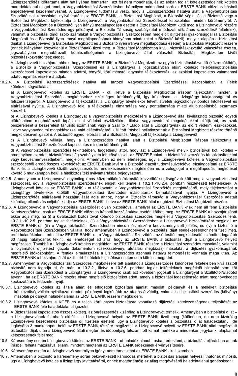 A Lízingbevevő tudomásul veszi, hogy a Lízingszerződés hatálya alatt a Vagyonbiztosítási Szerződéssel kapcsolatos nyilvántartást az ERSTE BANK, a Biztosítási Megbízott, a Biztosító végzi, és a