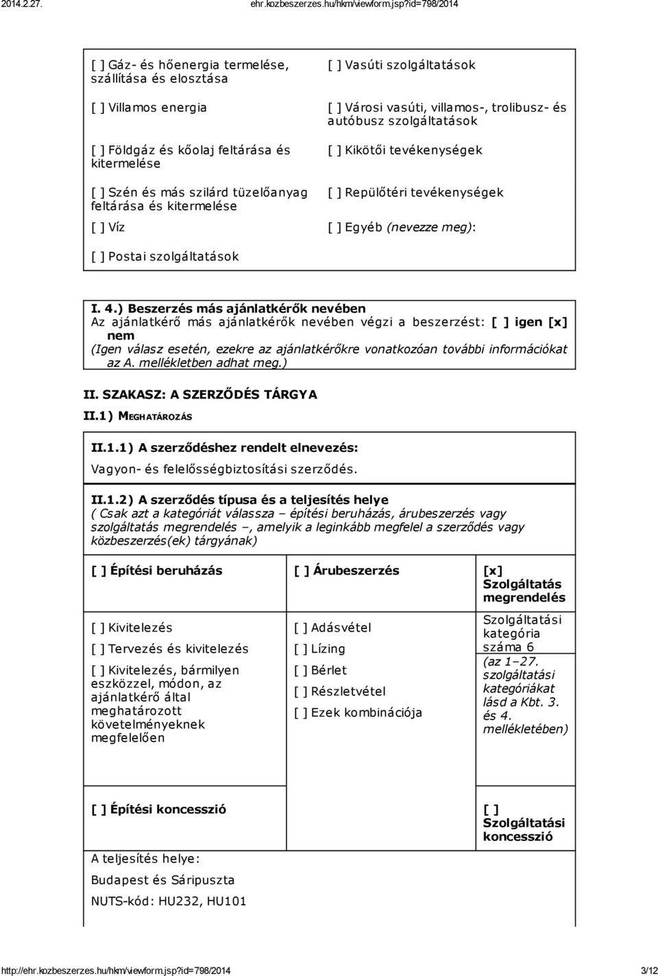 I. 4.) Beszerzés más ajánlatkérők nevében Az ajánlatkérő más ajánlatkérők nevében végzi a beszerzést: [ ] igen [x] nem (Igen válasz esetén, ezekre az ajánlatkérőkre vonatkozóan további információkat