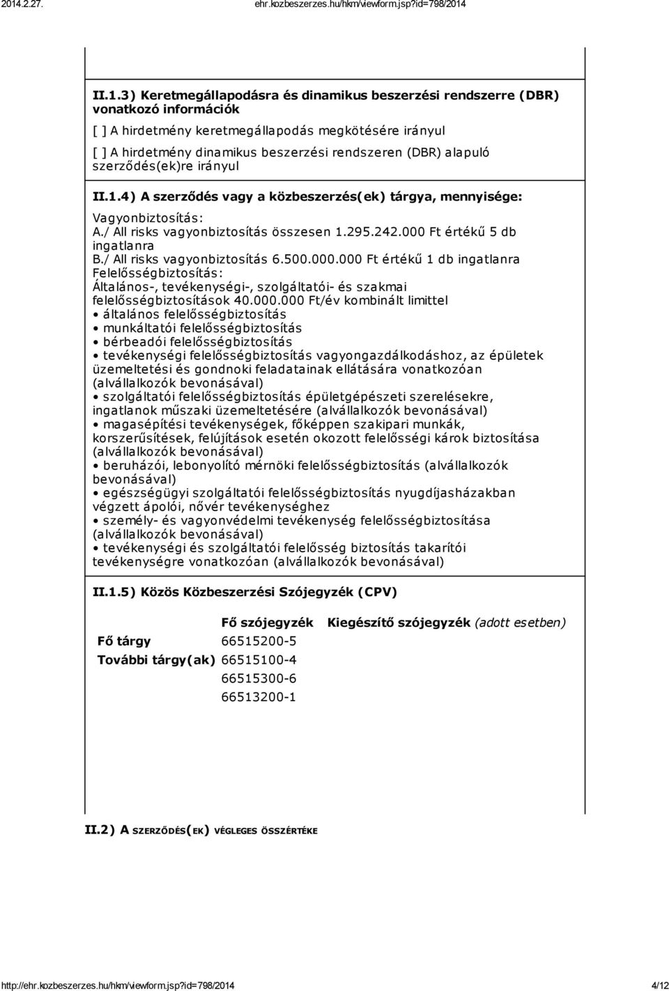 000 Ft értékű 5 db ingatlanra B./ All risks vagyonbiztosítás 6.500.000.000 Ft értékű 1 db ingatlanra Felelősségbiztosítás: Általános-, tevékenységi-, szolgáltatói- és szakmai felelősségbiztosítások 40.