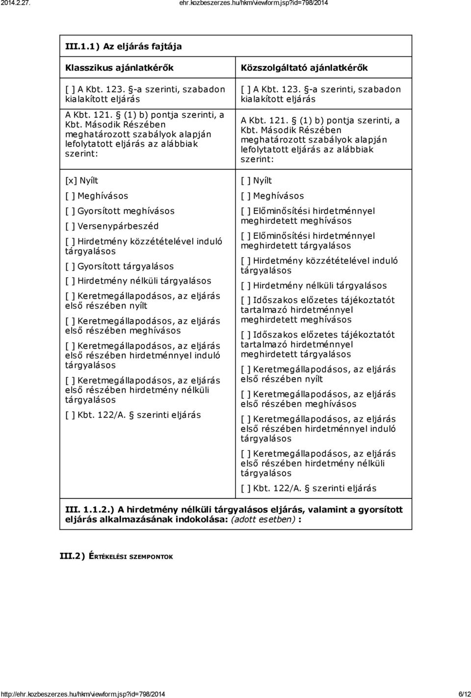 tárgyalásos [ ] Gyorsított tárgyalásos [ ] Hirdetmény nélküli tárgyalásos első részében nyílt első részében meghívásos első részében hirdetménnyel induló tárgyalásos első részében hirdetmény nélküli