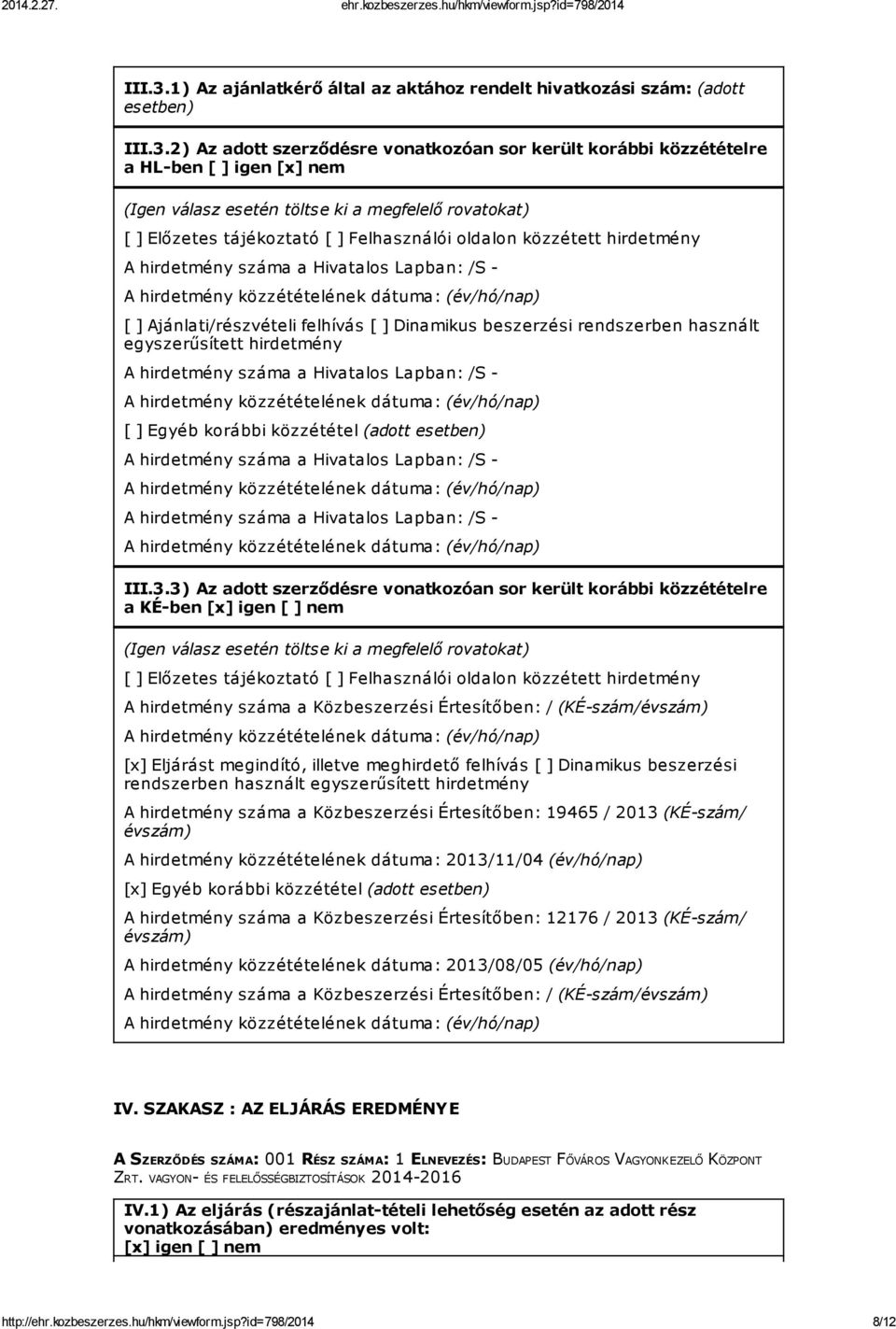 ki a megfelelő rovatokat) [ ] Előzetes tájékoztató [ ] Felhasználói oldalon közzétett hirdetmény A hirdetmény száma a Hivatalos Lapban: /S - A hirdetmény közzétételének dátuma: (év/hó/nap) [ ]