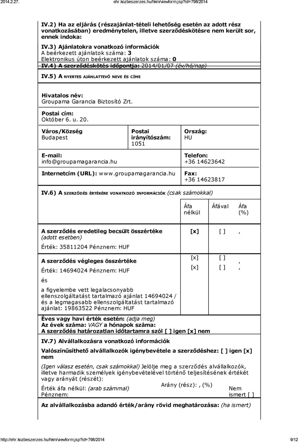 5) A NYERTES AJÁNLATTEVŐ NEVE ÉS CÍME Hivatalos név: Groupama Garancia Biztosító Zrt. Postai cím: Október 6. u. 20. Város/Község Budapest E-mail: info@groupamagarancia.