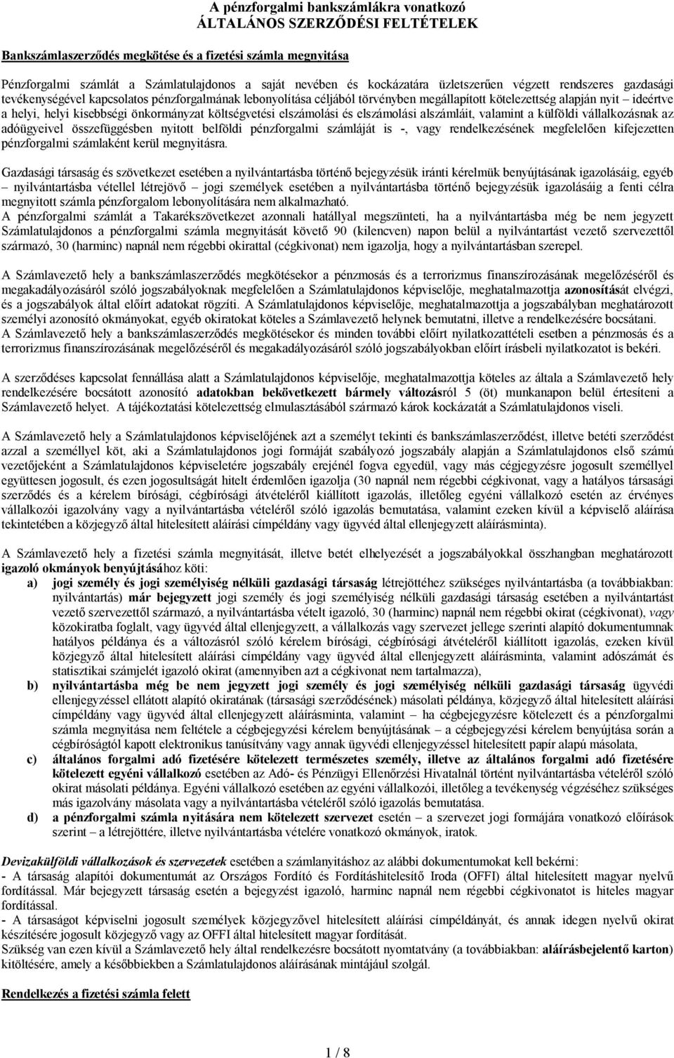 kisebbségi önkormányzat költségvetési elszámolási és elszámolási alszámláit, valamint a külföldi vállalkozásnak az adóügyeivel összefüggésben nyitott belföldi pénzforgalmi számláját is -, vagy