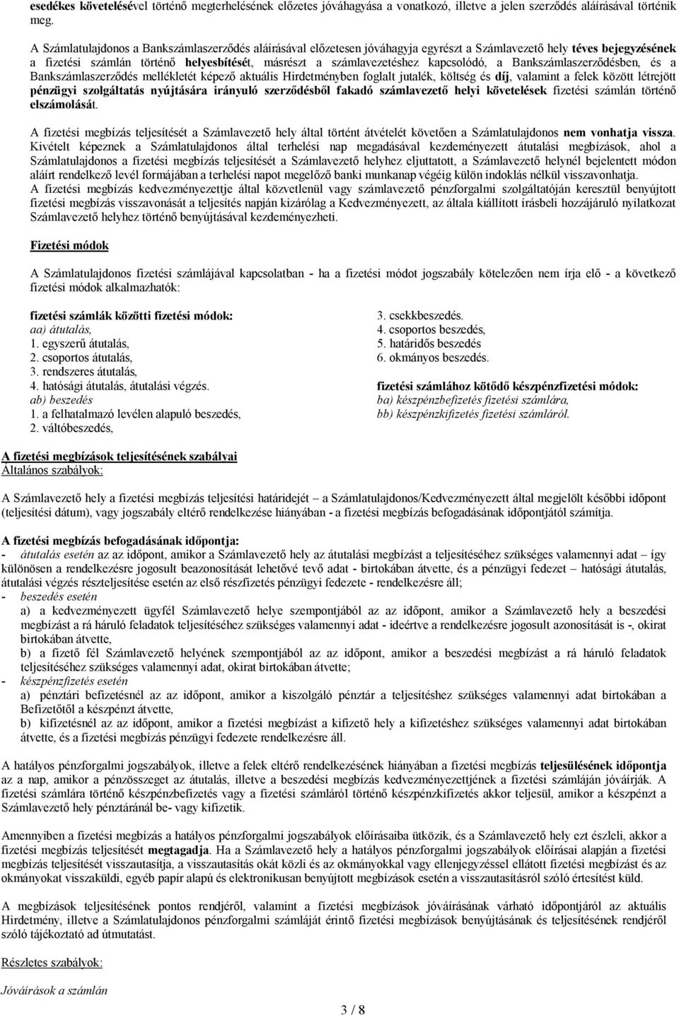 kapcsolódó, a Bankszámlaszerződésben, és a Bankszámlaszerződés mellékletét képező aktuális Hirdetményben foglalt jutalék, költség és díj, valamint a felek között létrejött pénzügyi szolgáltatás