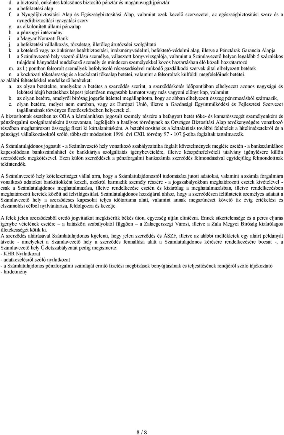 a pénzügyi intézmény i. a Magyar Nemzeti Bank j. a befektetési vállalkozás, tőzsdetag, illetőleg árutőzsdei szolgáltató k.