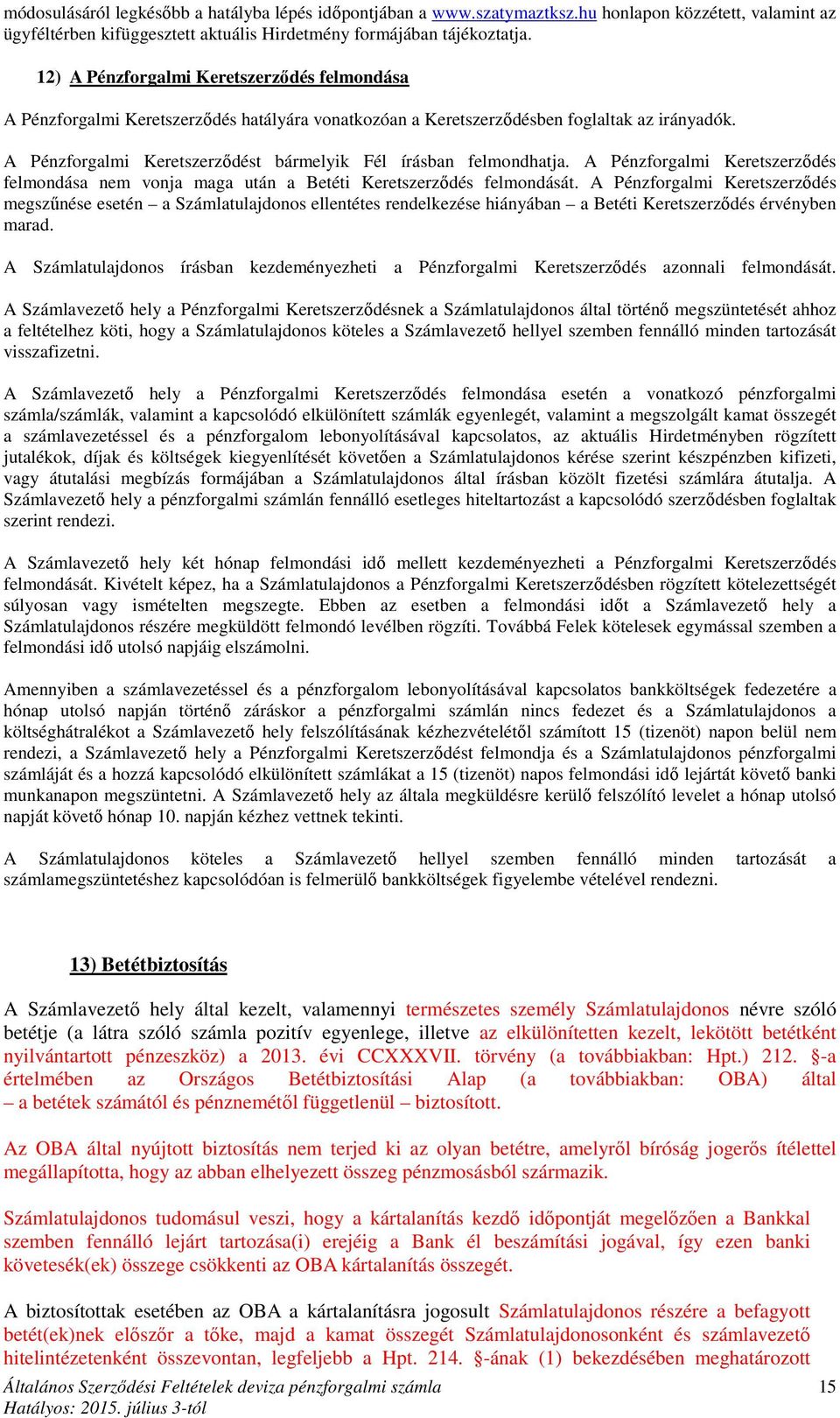 A Pénzforgalmi Keretszerződést bármelyik Fél írásban felmondhatja. A Pénzforgalmi Keretszerződés felmondása nem vonja maga után a Betéti Keretszerződés felmondását.