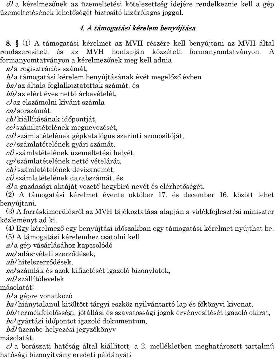 A formanyomtatványon a kérelmezőnek meg kell adnia a) a regisztrációs számát, b) a támogatási kérelem benyújtásának évét megelőző évben ba) az általa foglalkoztatottak számát, és bb) az elért éves