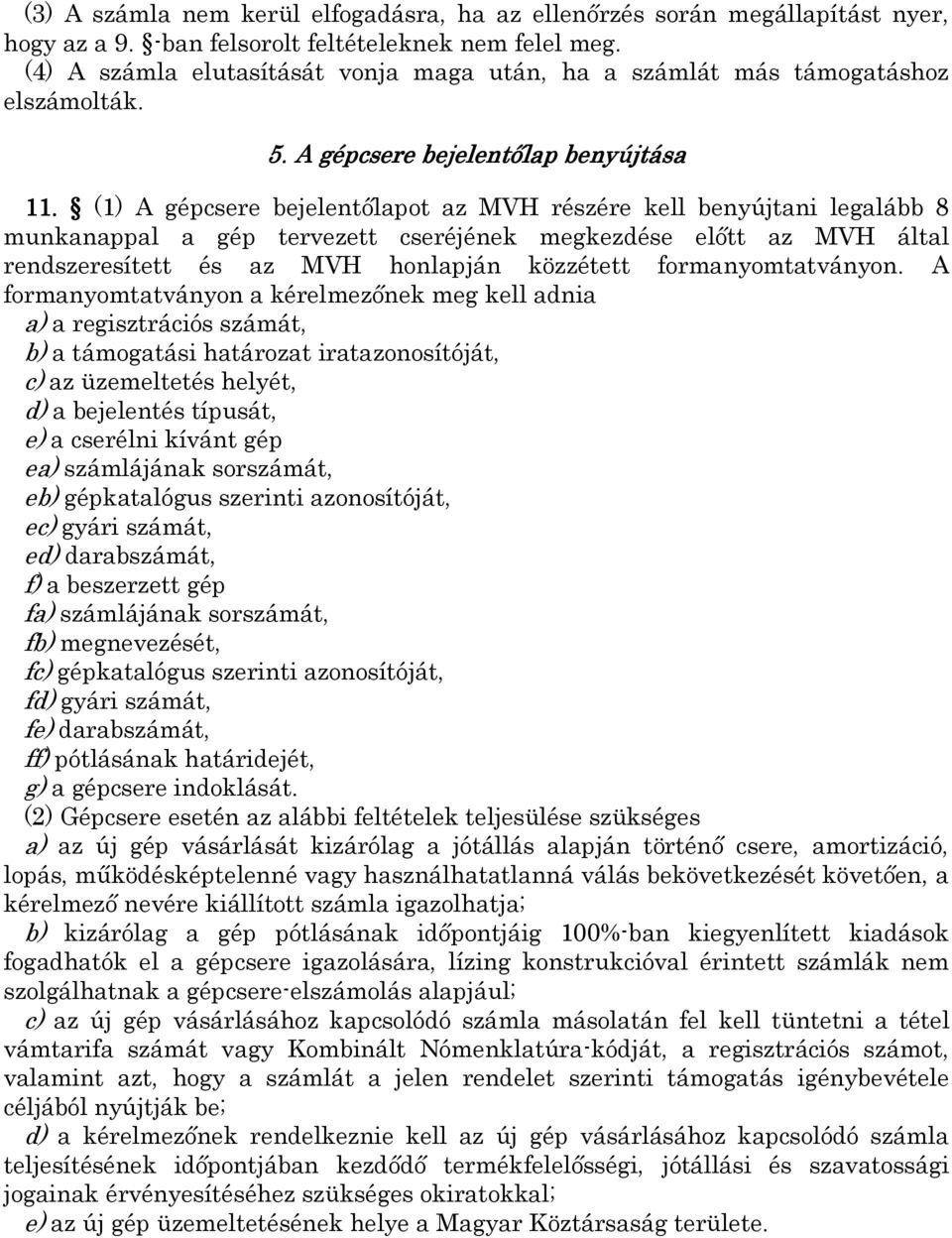 (1) A gépcsere bejelentőlapot az MVH részére kell benyújtani legalább 8 munkanappal a gép tervezett cseréjének megkezdése előtt az MVH által rendszeresített és az MVH honlapján közzétett