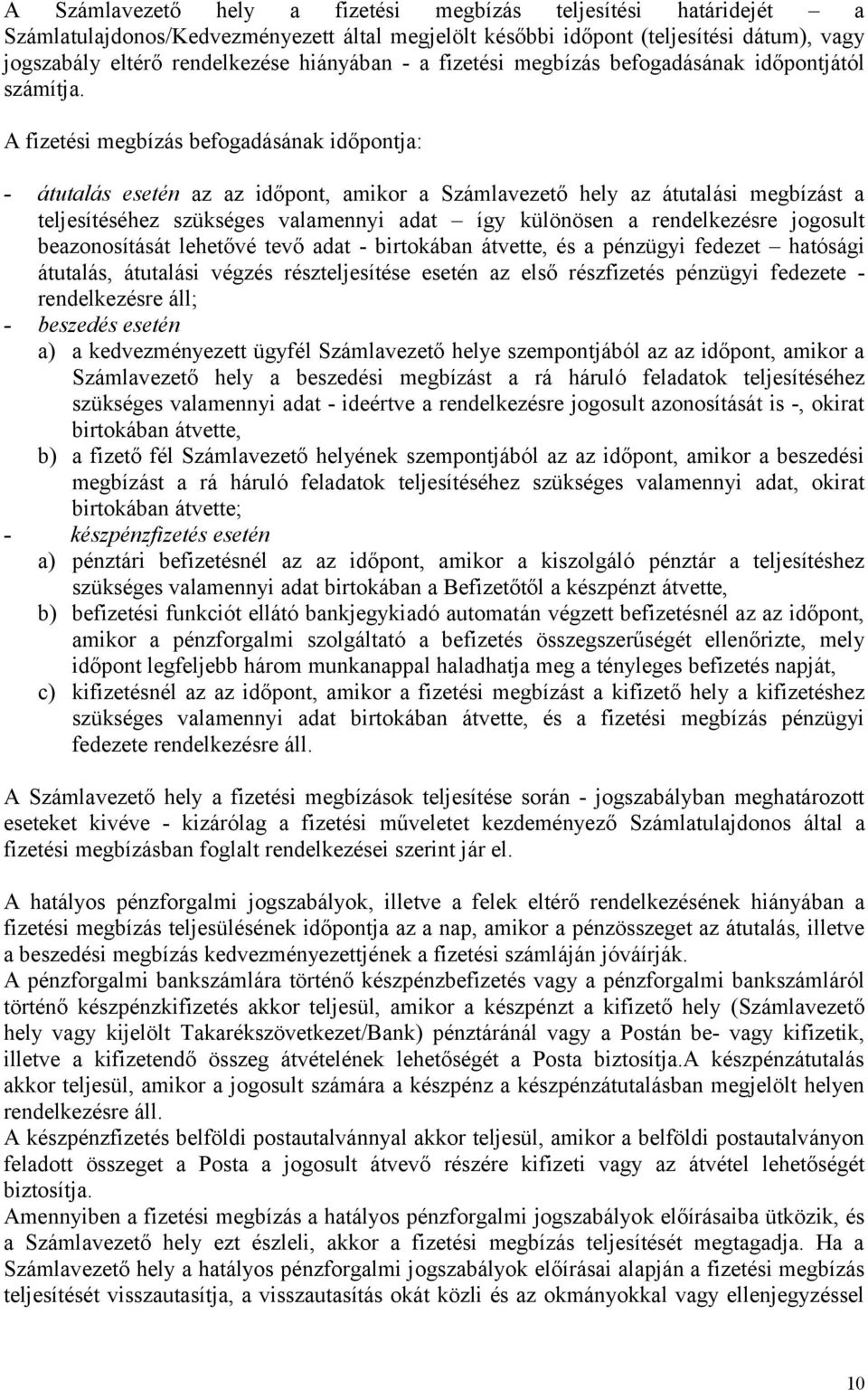 A fizetési megbízás befogadásának időpontja: - átutalás esetén az az időpont, amikor a Számlavezető hely az átutalási megbízást a teljesítéséhez szükséges valamennyi adat így különösen a