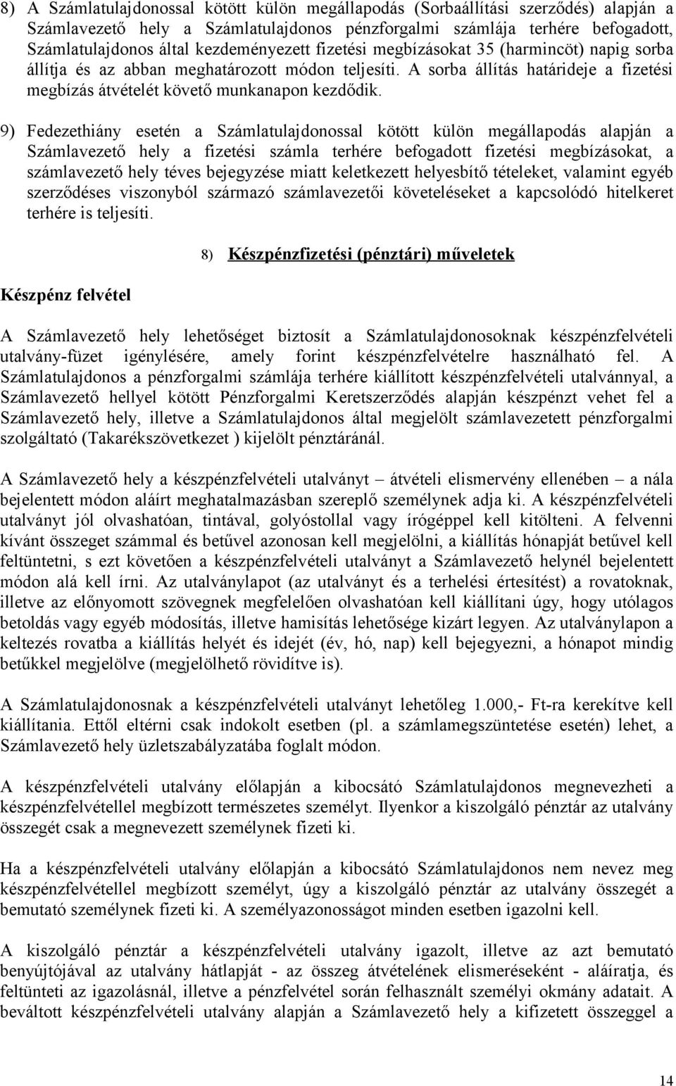 9) Fedezethiány esetén a Számlatulajdonossal kötött külön megállapodás alapján a Számlavezető hely a fizetési számla terhére befogadott fizetési megbízásokat, a számlavezető hely téves bejegyzése