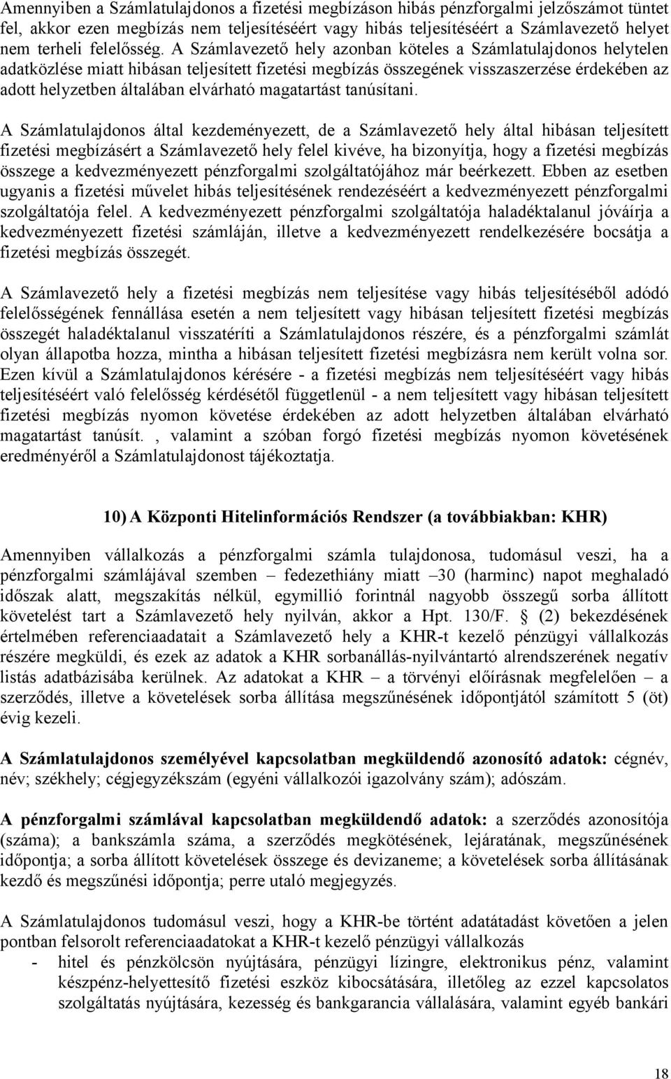 A Számlavezető hely azonban köteles a Számlatulajdonos helytelen adatközlése miatt hibásan teljesített fizetési megbízás összegének visszaszerzése érdekében az adott helyzetben általában elvárható