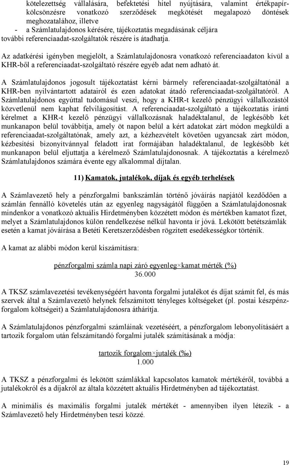 Az adatkérési igényben megjelölt, a Számlatulajdonosra vonatkozó referenciaadaton kívül a KHR-ből a referenciaadat-szolgáltató részére egyéb adat nem adható át.