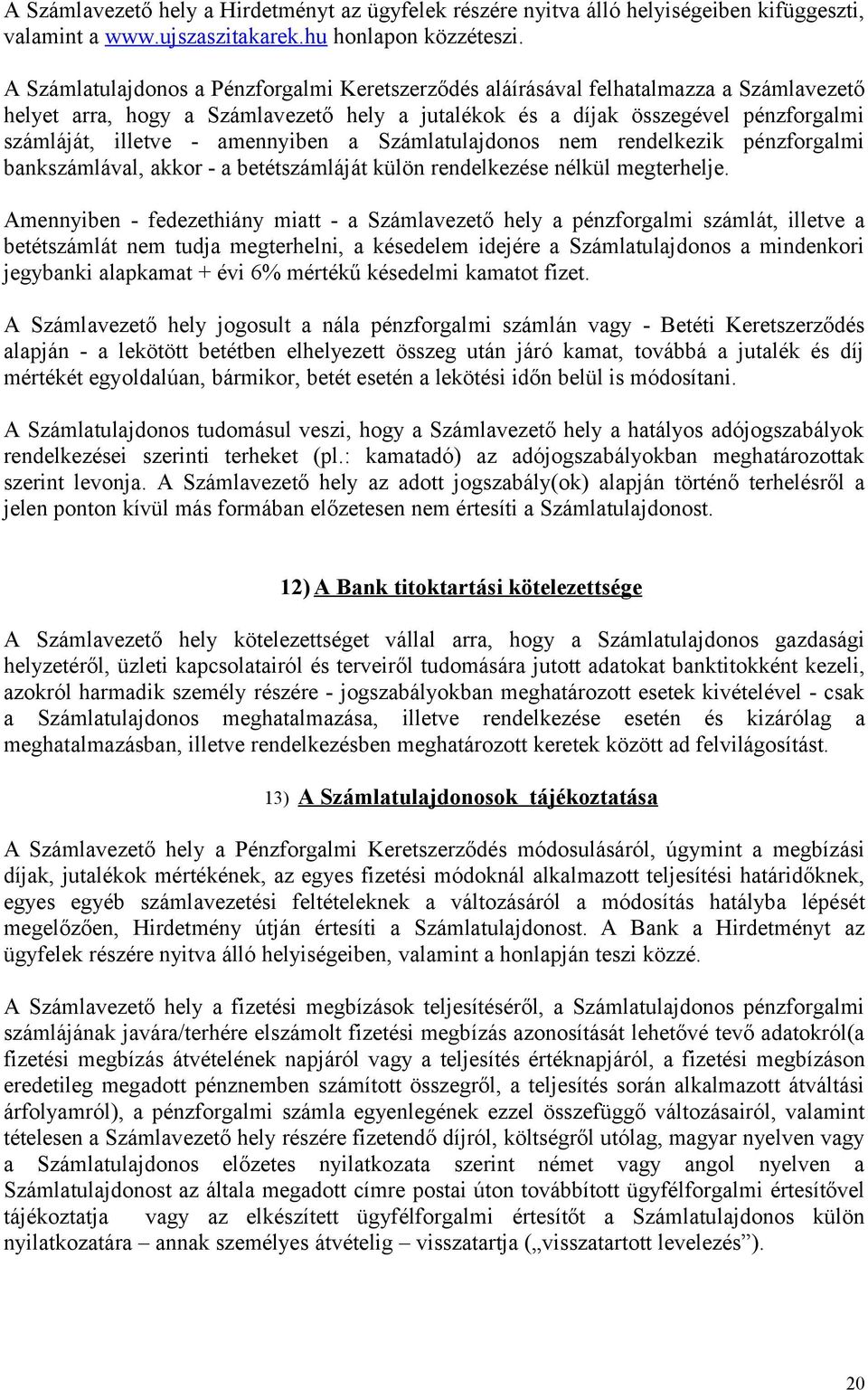 amennyiben a Számlatulajdonos nem rendelkezik pénzforgalmi bankszámlával, akkor - a betétszámláját külön rendelkezése nélkül megterhelje.