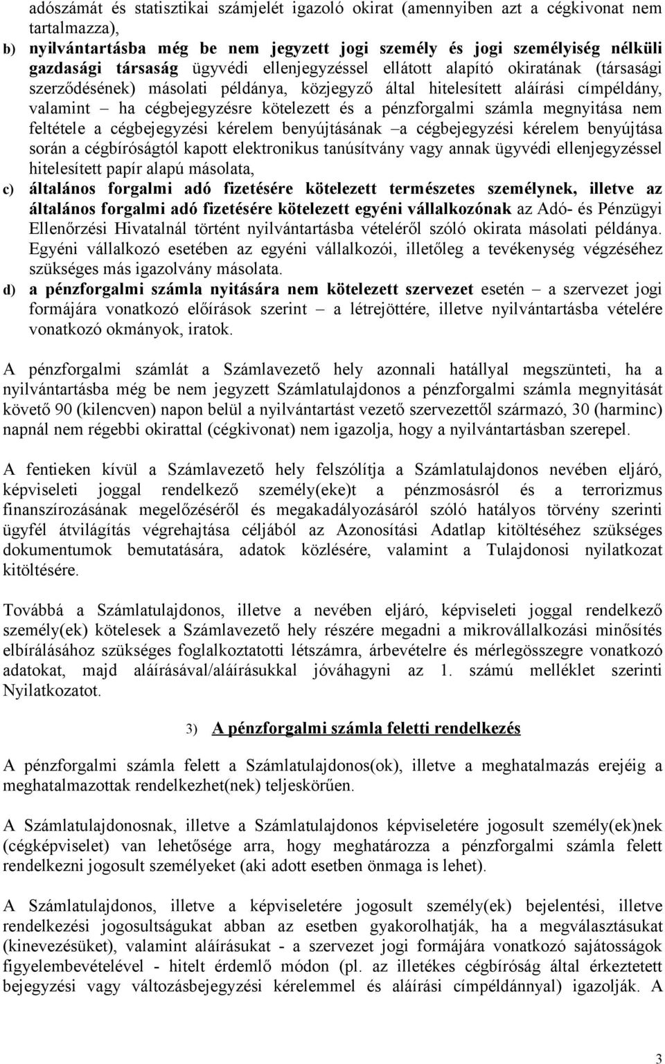 pénzforgalmi számla megnyitása nem feltétele a cégbejegyzési kérelem benyújtásának a cégbejegyzési kérelem benyújtása során a cégbíróságtól kapott elektronikus tanúsítvány vagy annak ügyvédi