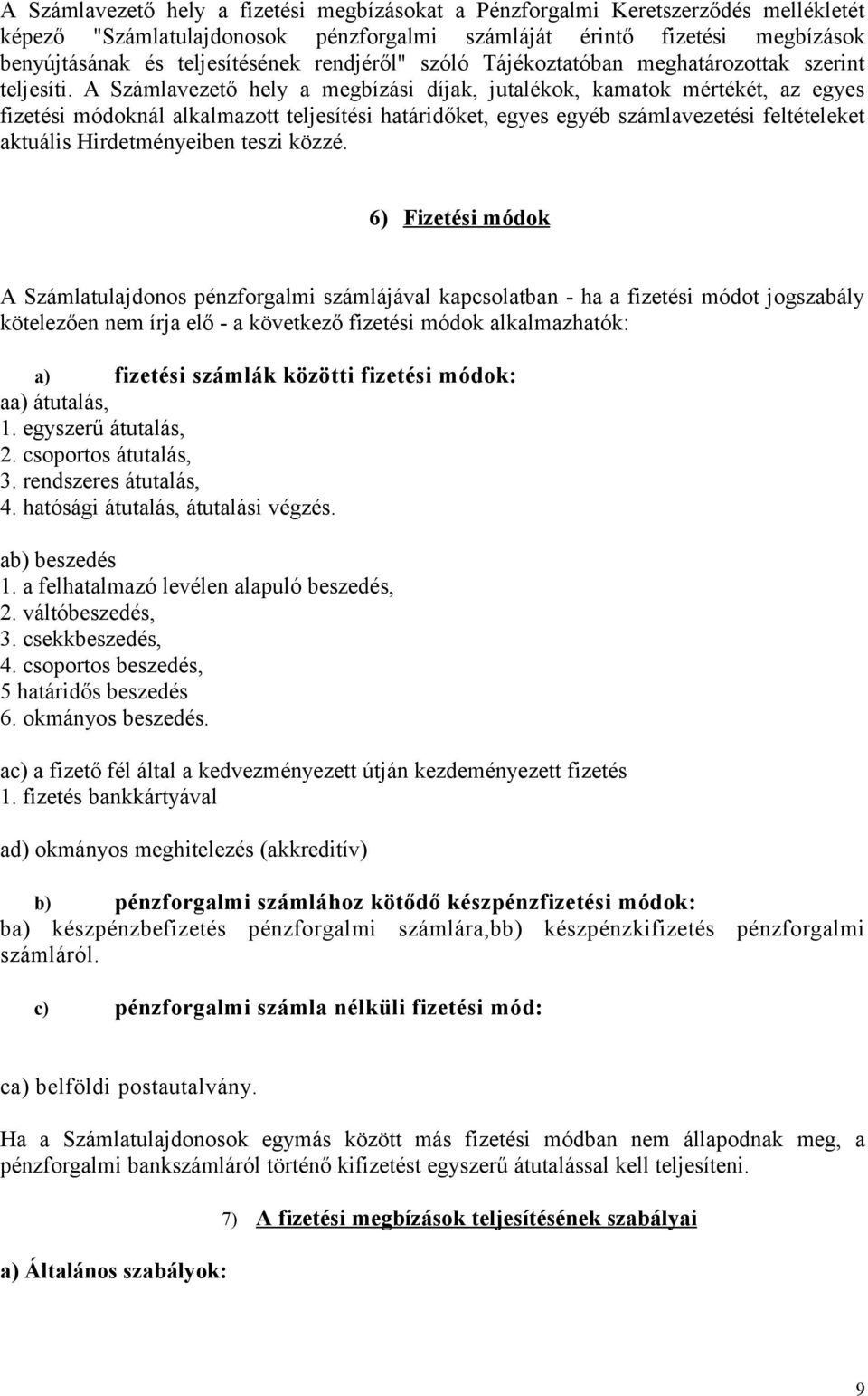 A Számlavezető hely a megbízási díjak, jutalékok, kamatok mértékét, az egyes fizetési módoknál alkalmazott teljesítési határidőket, egyes egyéb számlavezetési feltételeket aktuális Hirdetményeiben