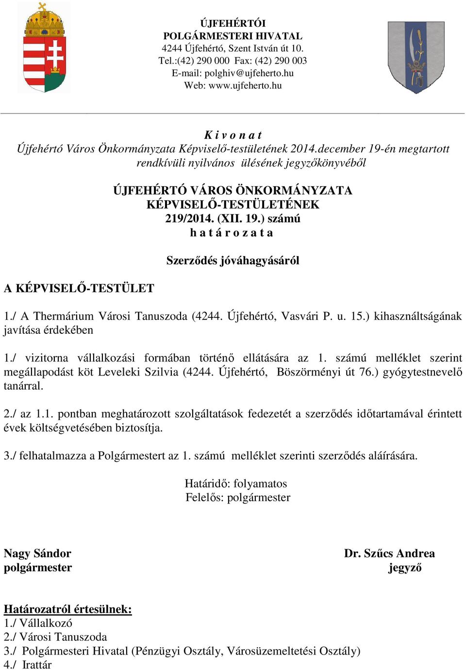 december 19-én megtartott rendkívüli nyilvános ülésének jegyzőkönyvéből A KÉPVISELŐ-TESTÜLET ÚJFEHÉRTÓ VÁROS ÖNKORMÁNYZATA KÉPVISELŐ-TESTÜLETÉNEK 219/2014. (XII. 19.) számú h a t á r o z a t a Szerződés jóváhagyásáról 1.