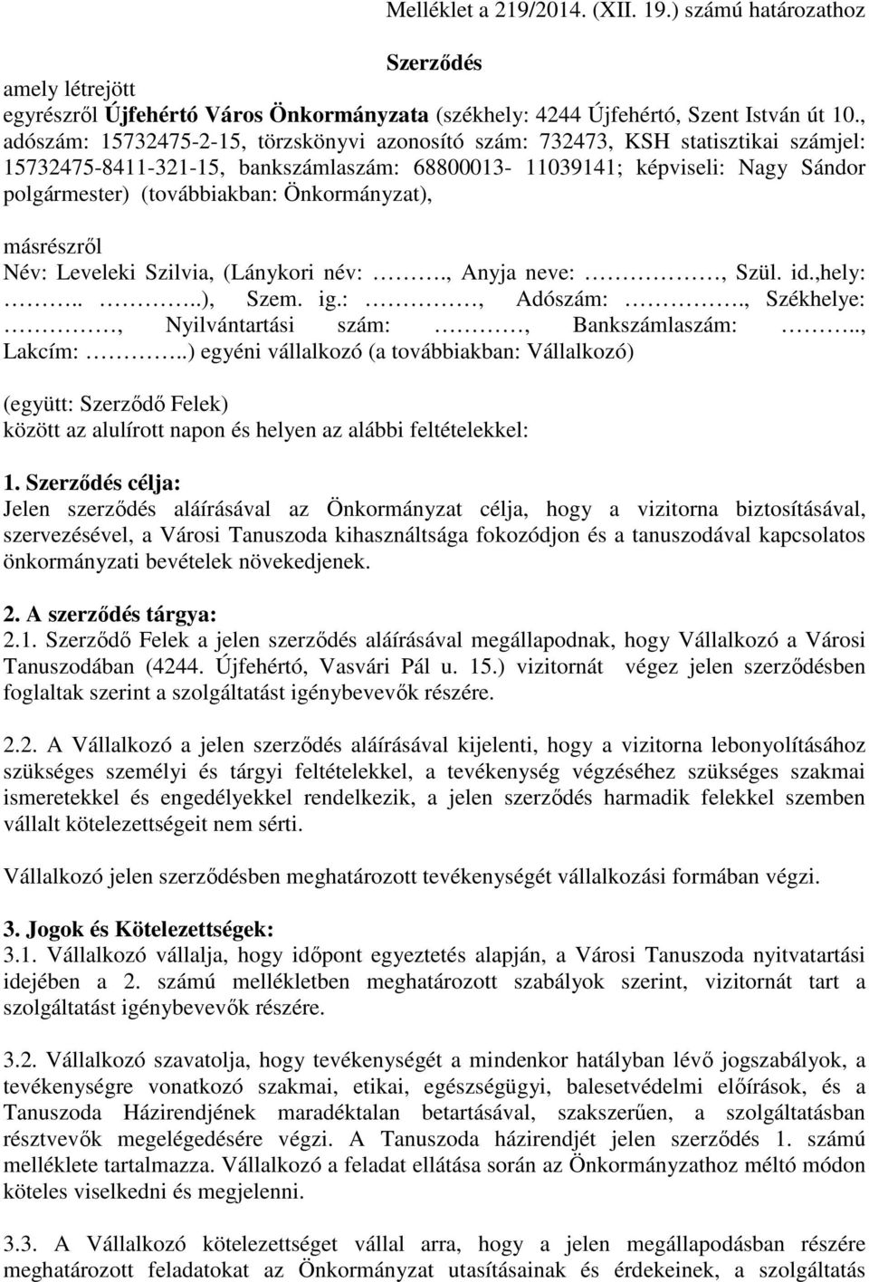 Önkormányzat), másrészről Név: Leveleki Szilvia, (Lánykori név:., Anyja neve:, Szül. id.,hely:....), Szem. ig.:, Adószám:., Székhelye:, Nyilvántartási szám:, Bankszámlaszám:.., Lakcím:.