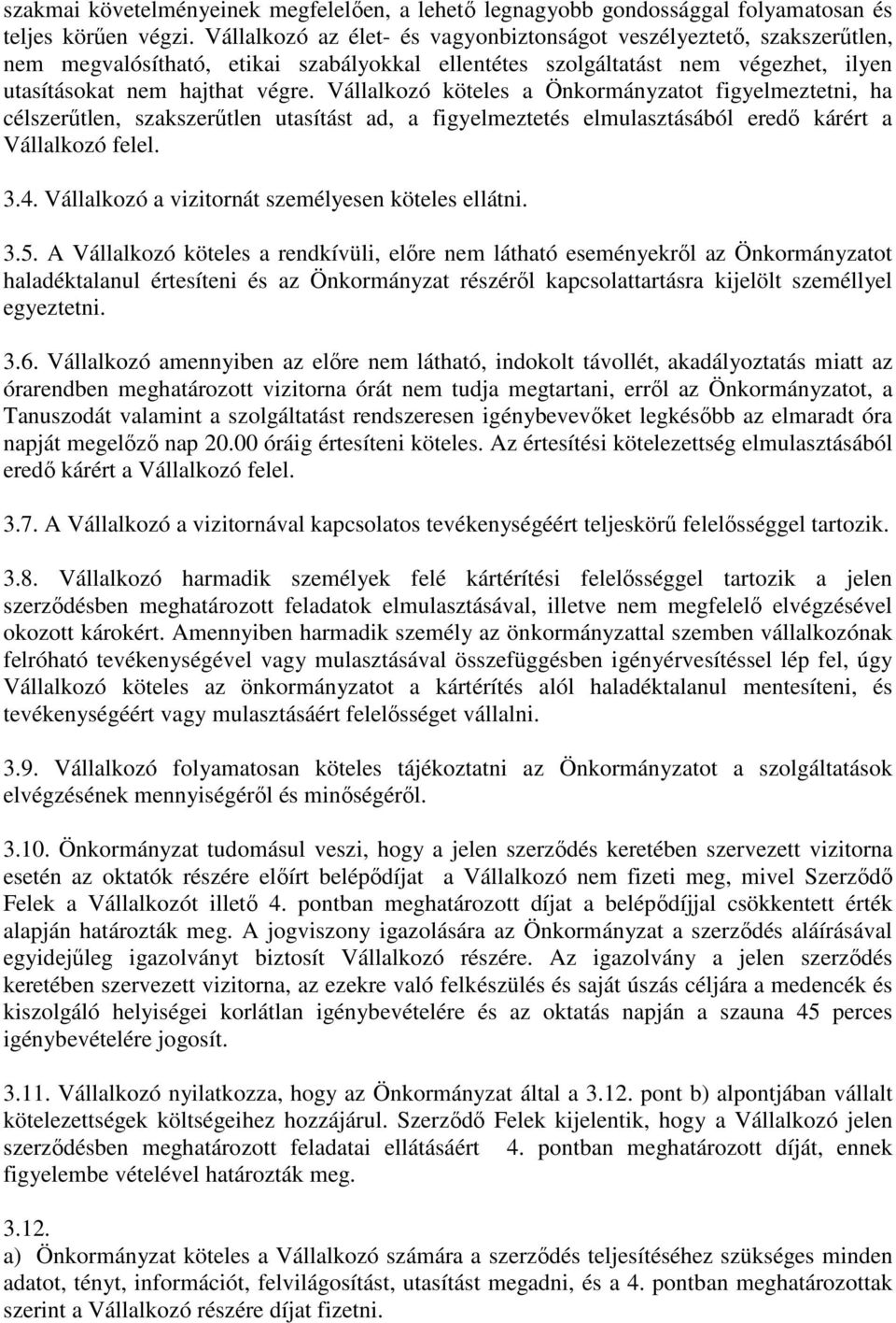 Vállalkozó köteles a Önkormányzatot figyelmeztetni, ha célszerűtlen, szakszerűtlen utasítást ad, a figyelmeztetés elmulasztásából eredő kárért a Vállalkozó felel. 3.4.