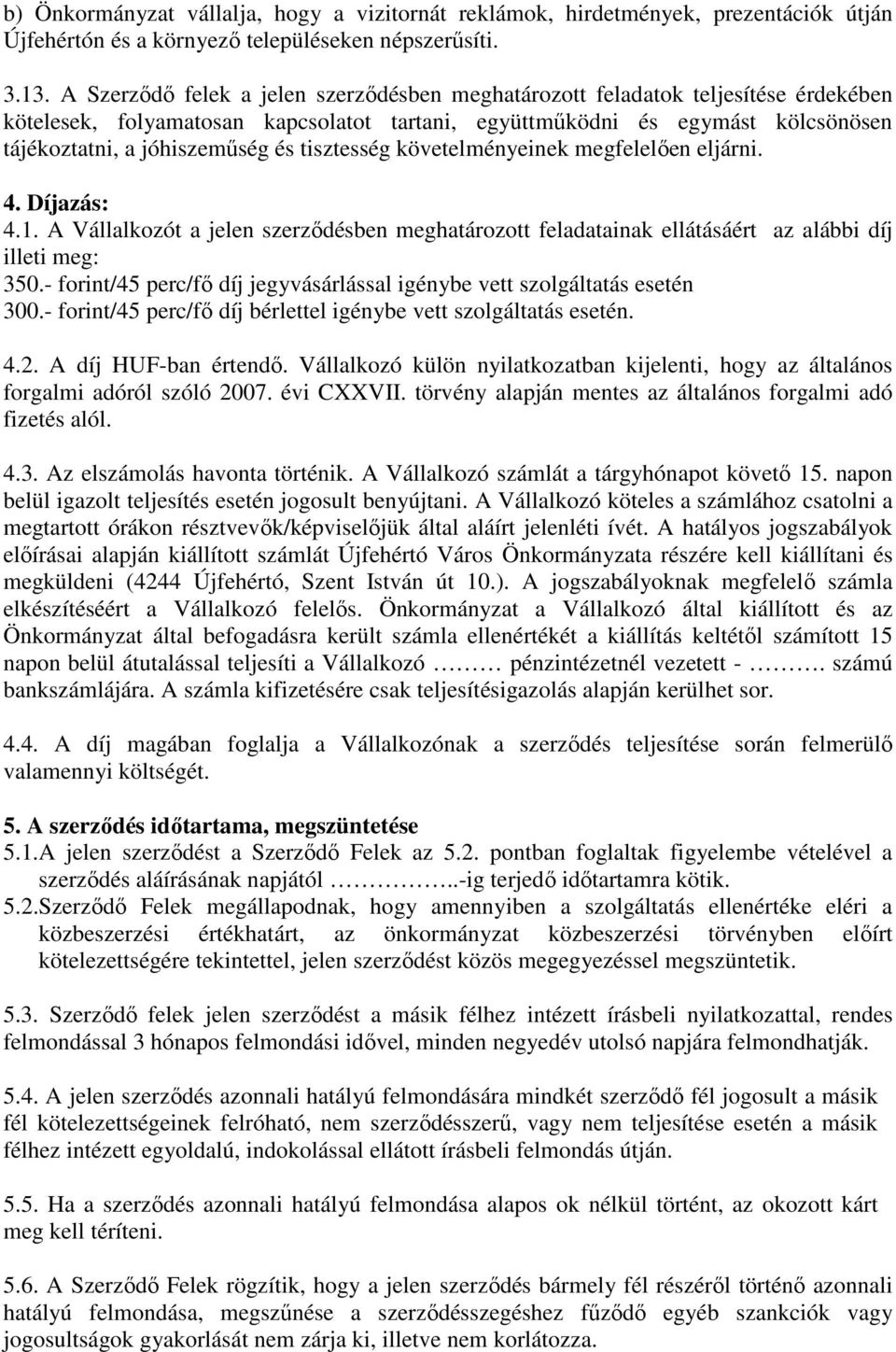 tisztesség követelményeinek megfelelően eljárni. 4. Díjazás: 4.1. A Vállalkozót a jelen szerződésben meghatározott feladatainak ellátásáért az alábbi díj illeti meg: 350.