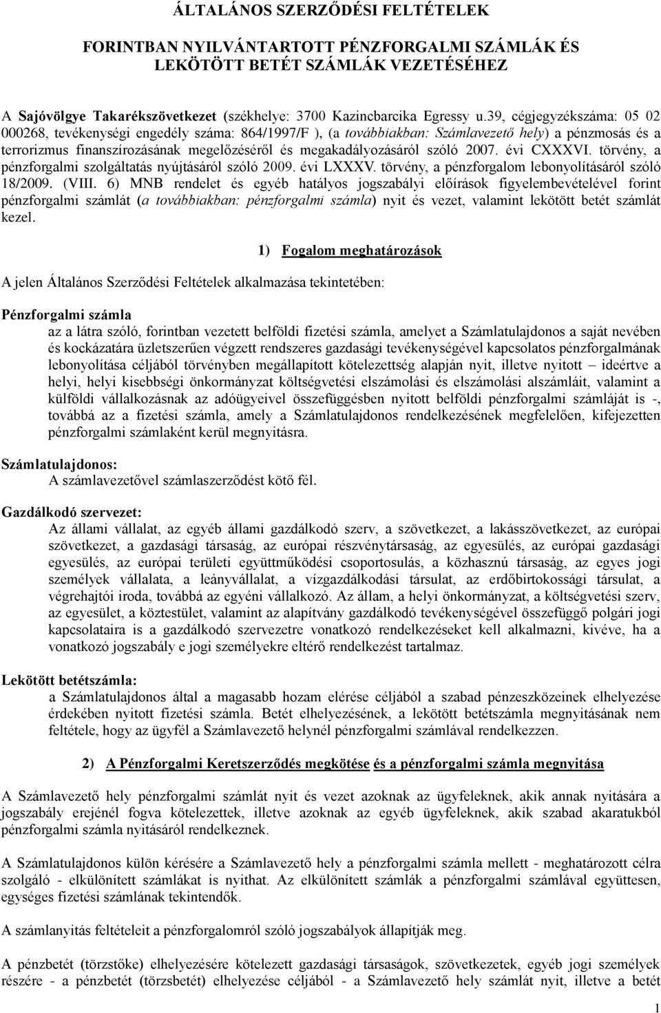 szóló 2007. évi CXXXVI. törvény, a pénzforgalmi szolgáltatás nyújtásáról szóló 2009. évi LXXXV. törvény, a pénzforgalom lebonyolításáról szóló 18/2009. (VIII.