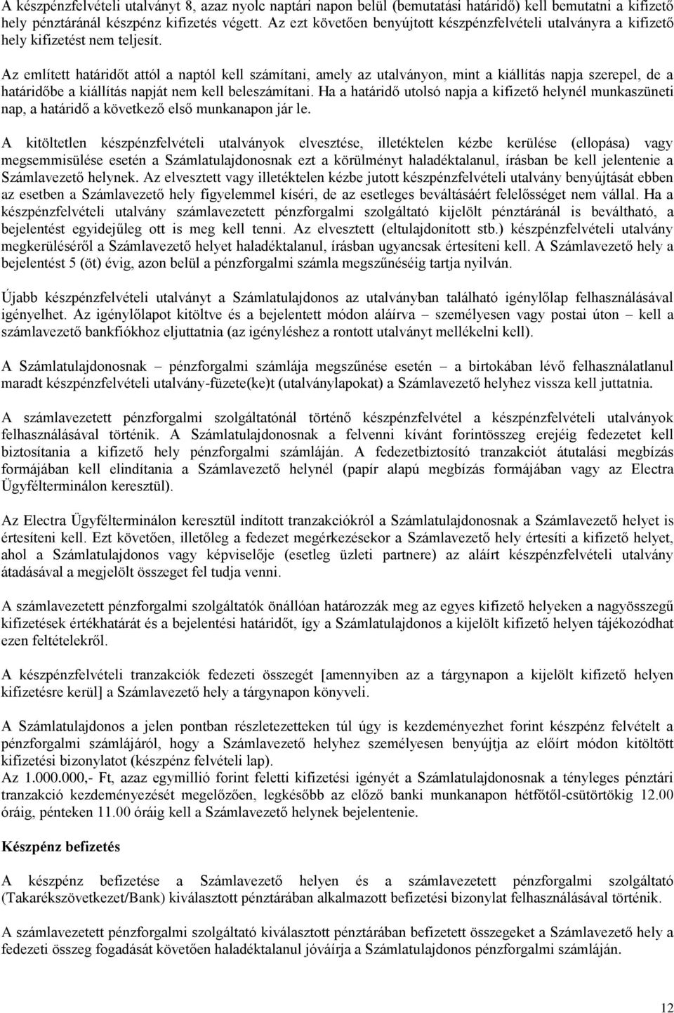 Az említett határidőt attól a naptól kell számítani, amely az utalványon, mint a kiállítás napja szerepel, de a határidőbe a kiállítás napját nem kell beleszámítani.