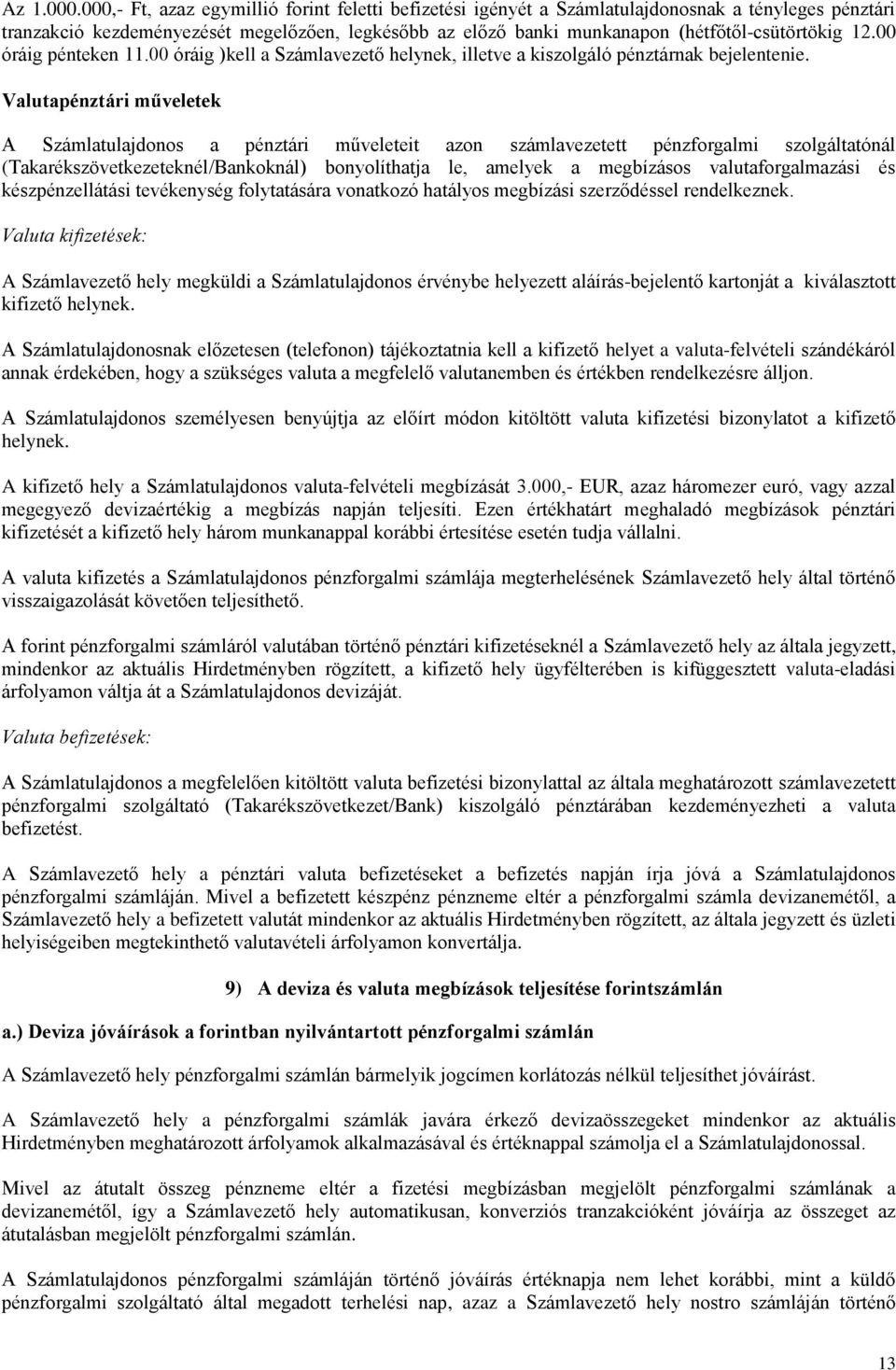 12.00 óráig pénteken 11.00 óráig )kell a Számlavezető helynek, illetve a kiszolgáló pénztárnak bejelentenie.